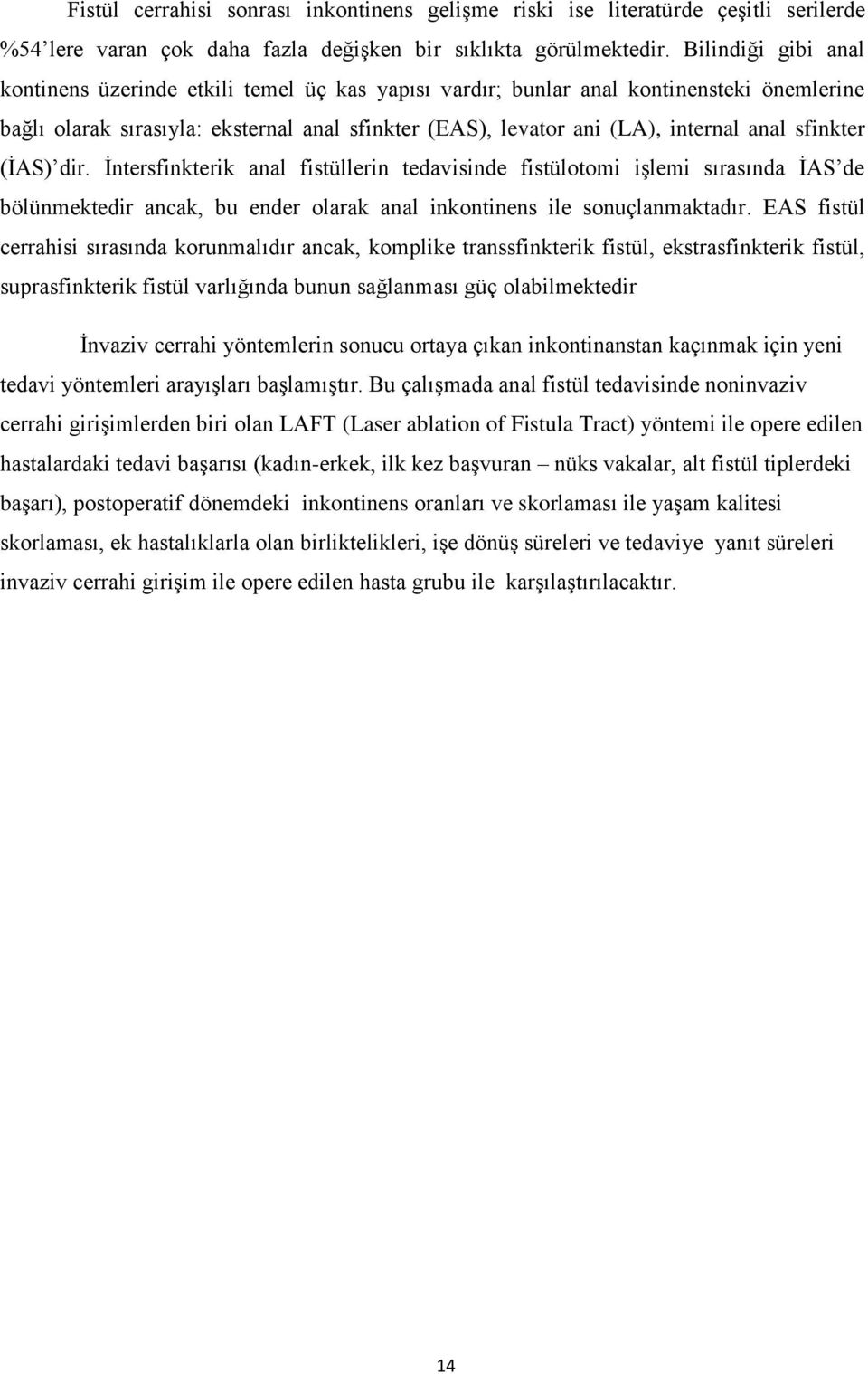 sfinkter (İAS) dir. İntersfinkterik anal fistüllerin tedavisinde fistülotomi işlemi sırasında İAS de bölünmektedir ancak, bu ender olarak anal inkontinens ile sonuçlanmaktadır.