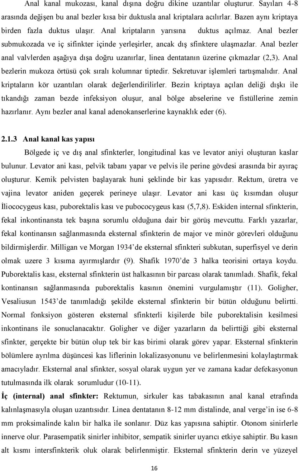 Anal bezler anal valvlerden aşağıya dışa doğru uzanırlar, linea dentatanın üzerine çıkmazlar (2,3). Anal bezlerin mukoza örtüsü çok sıralı kolumnar tiptedir. Sekretuvar işlemleri tartışmalıdır.