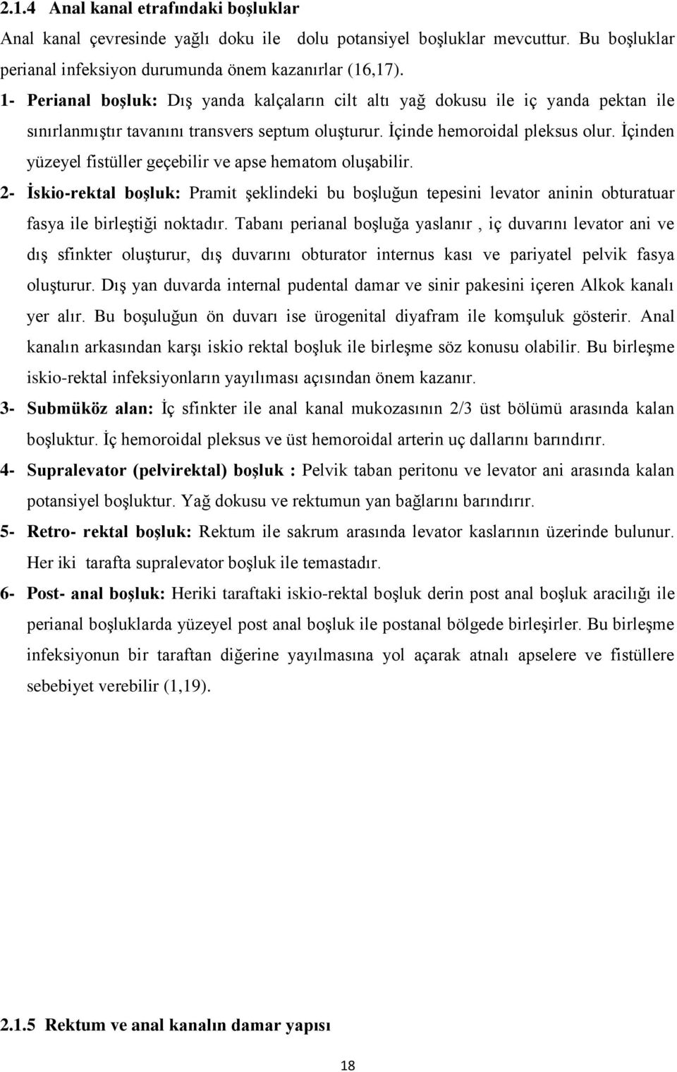 İçinden yüzeyel fistüller geçebilir ve apse hematom oluşabilir. 2- İskio-rektal boşluk: Pramit şeklindeki bu boşluğun tepesini levator aninin obturatuar fasya ile birleştiği noktadır.