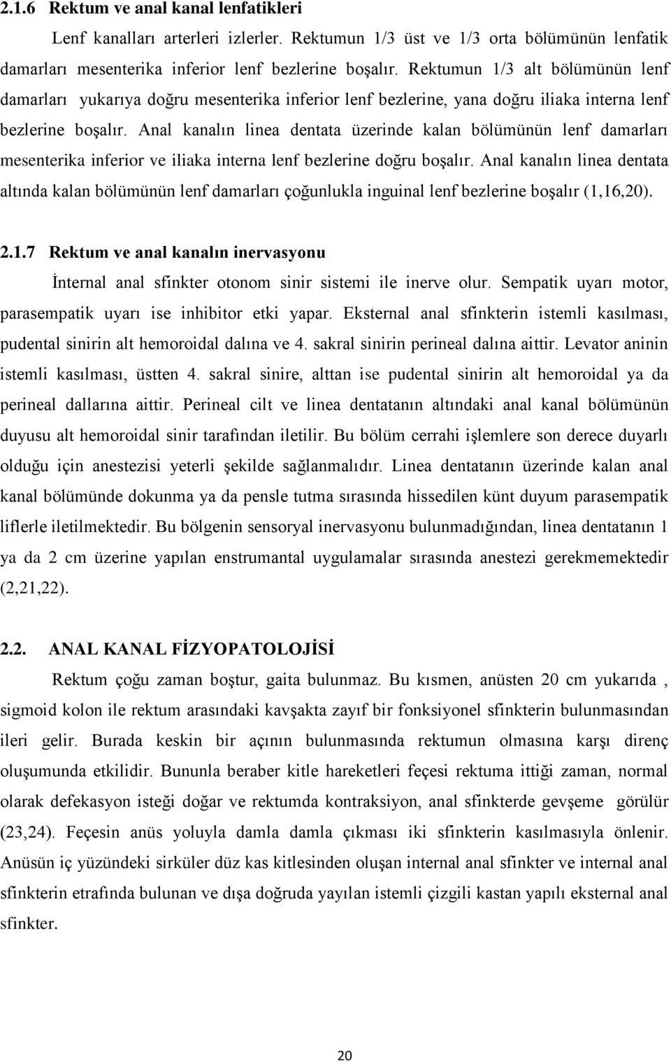 Anal kanalın linea dentata üzerinde kalan bölümünün lenf damarları mesenterika inferior ve iliaka interna lenf bezlerine doğru boşalır.