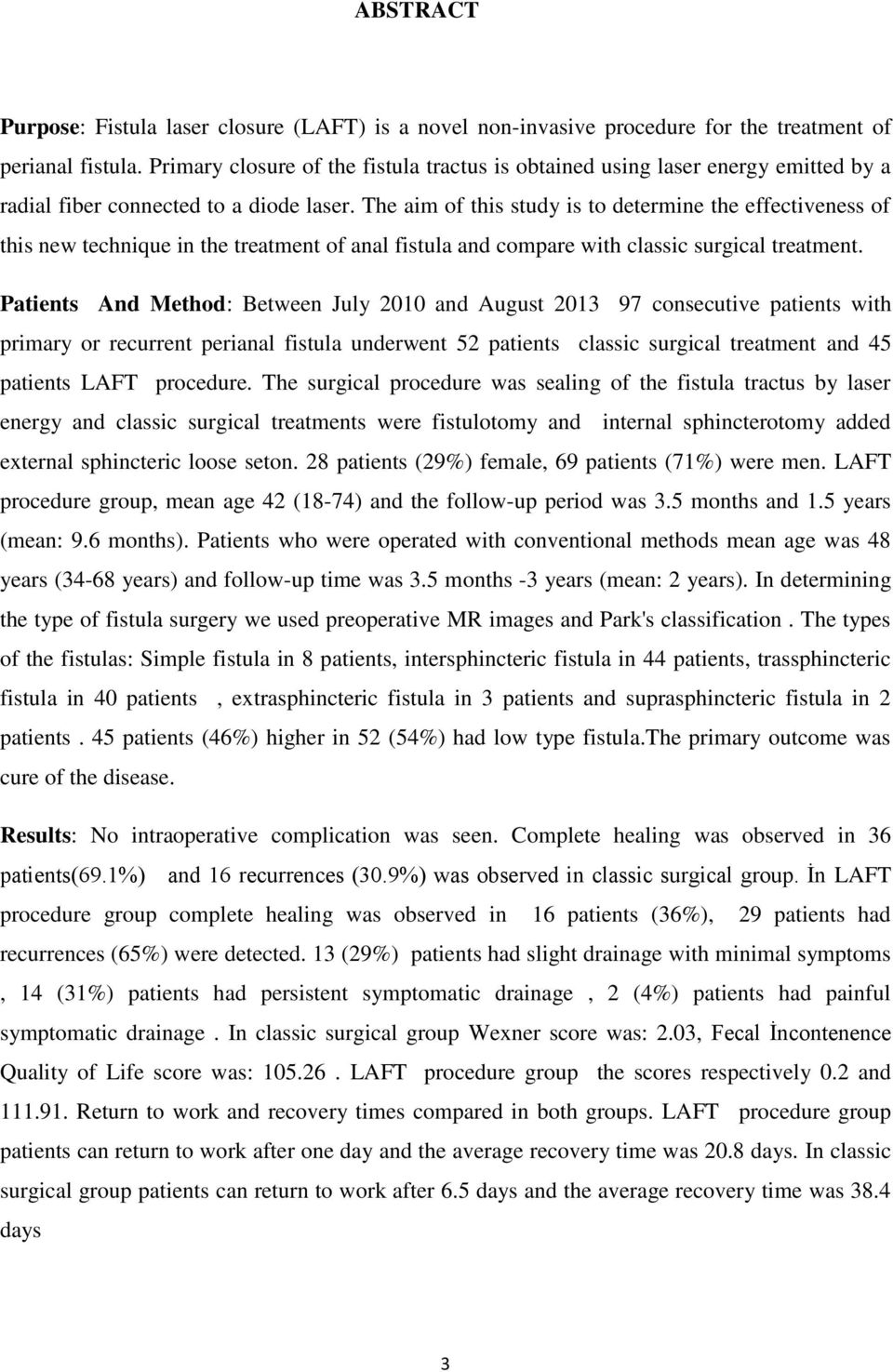 The aim of this study is to determine the effectiveness of this new technique in the treatment of anal fistula and compare with classic surgical treatment.