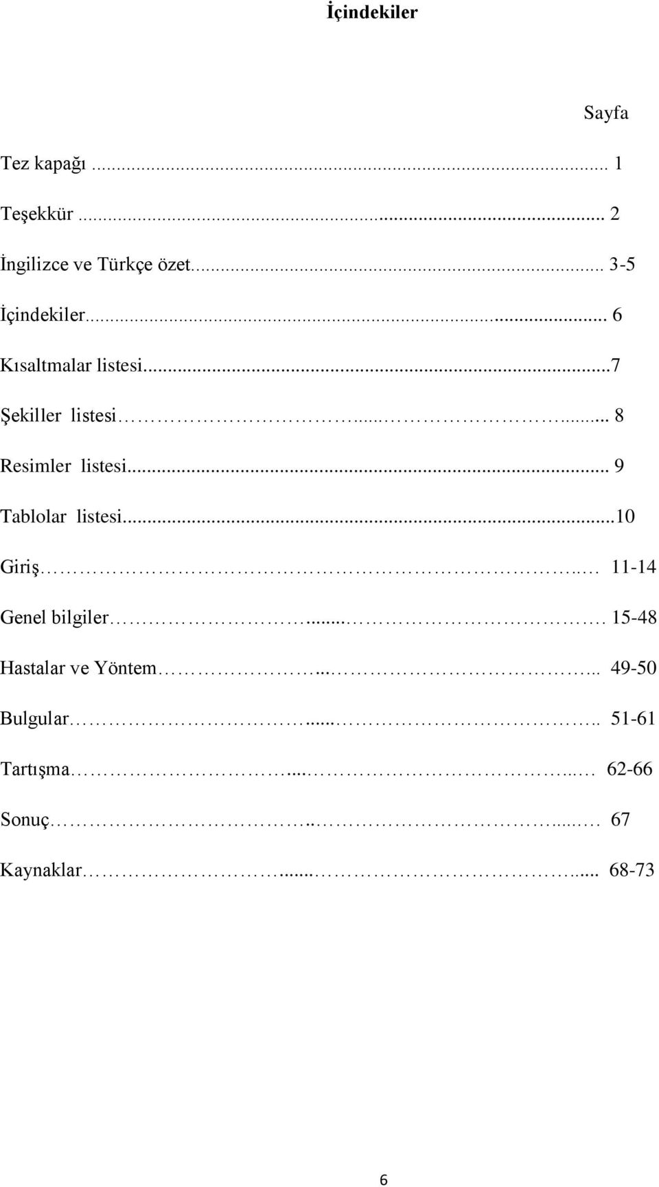 .. 9 Tablolar listesi...10 Giriş.. 11-14 Genel bilgiler.... 15-48 Hastalar ve Yöntem.