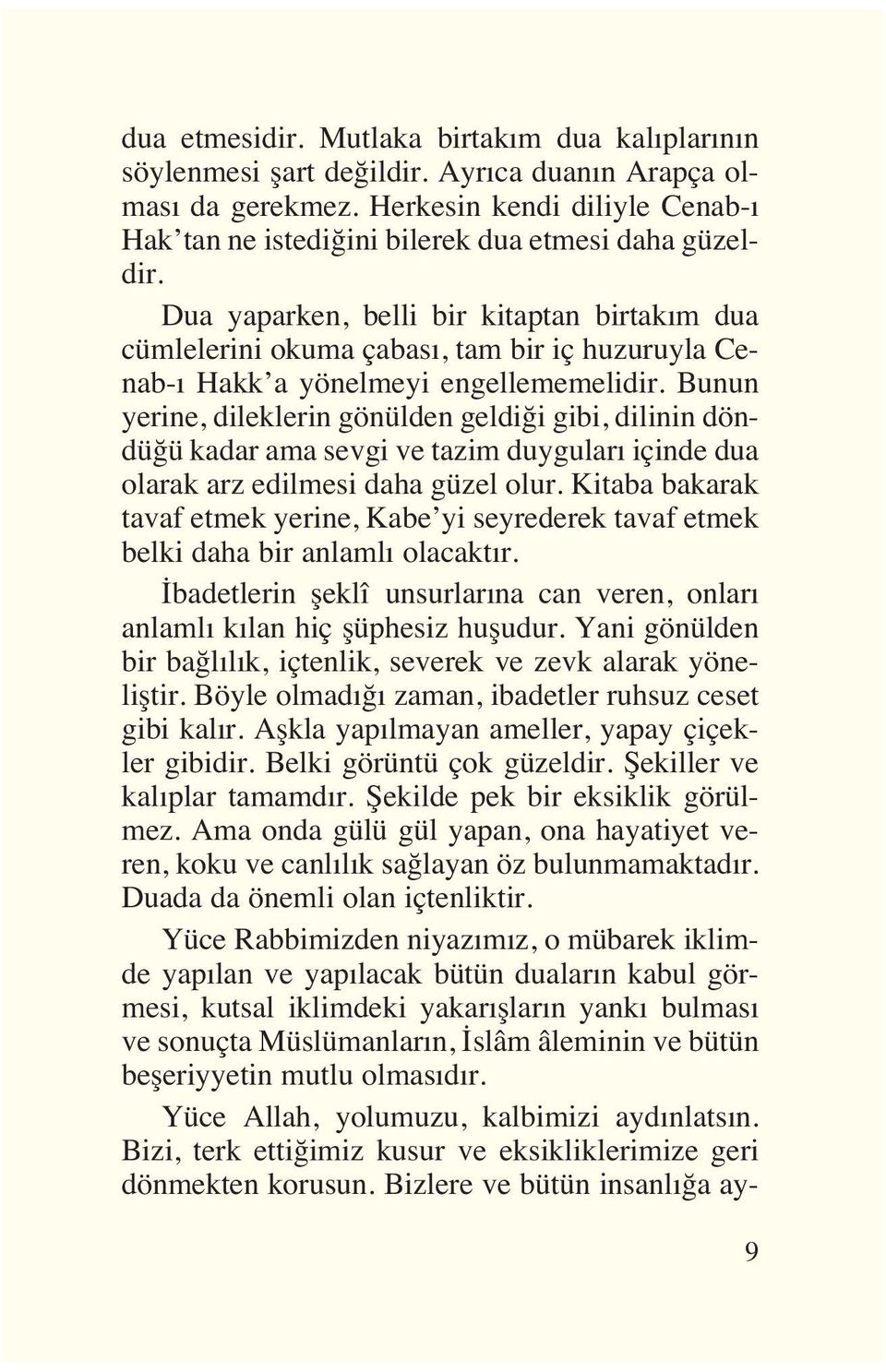 Bunun yerine, dileklerin gönülden geldiği gibi, dilinin döndüğü kadar ama sevgi ve tazim duygular içinde dua olarak arz edilmesi daha güzel olur.