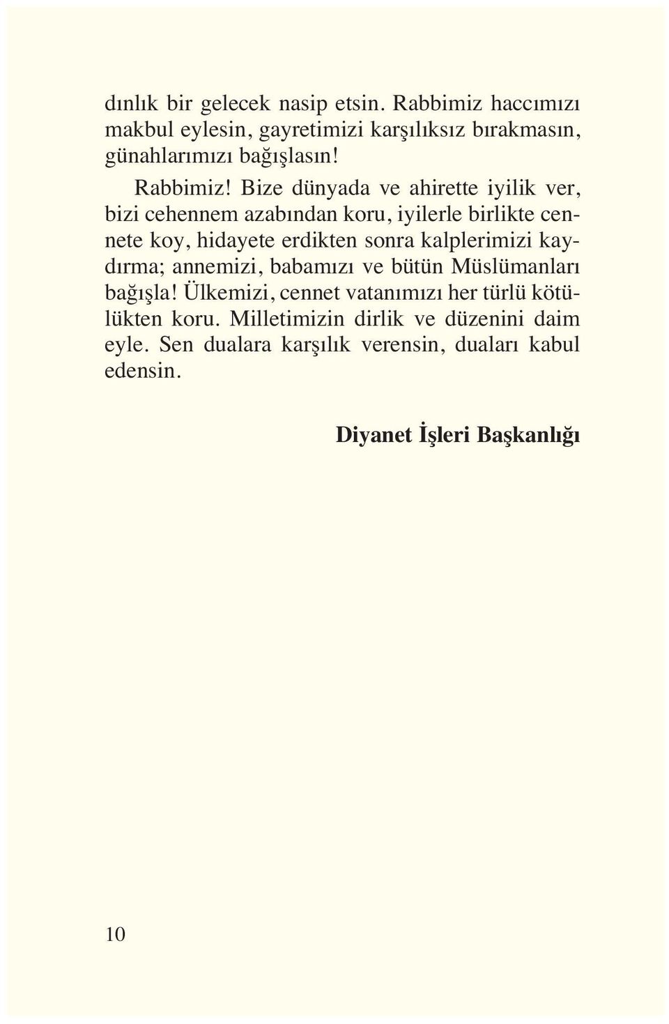 Bize dünyada ve ahirette iyilik ver, bizi cehennem azab ndan koru, iyilerle birlikte cennete koy, hidayete erdikten sonra