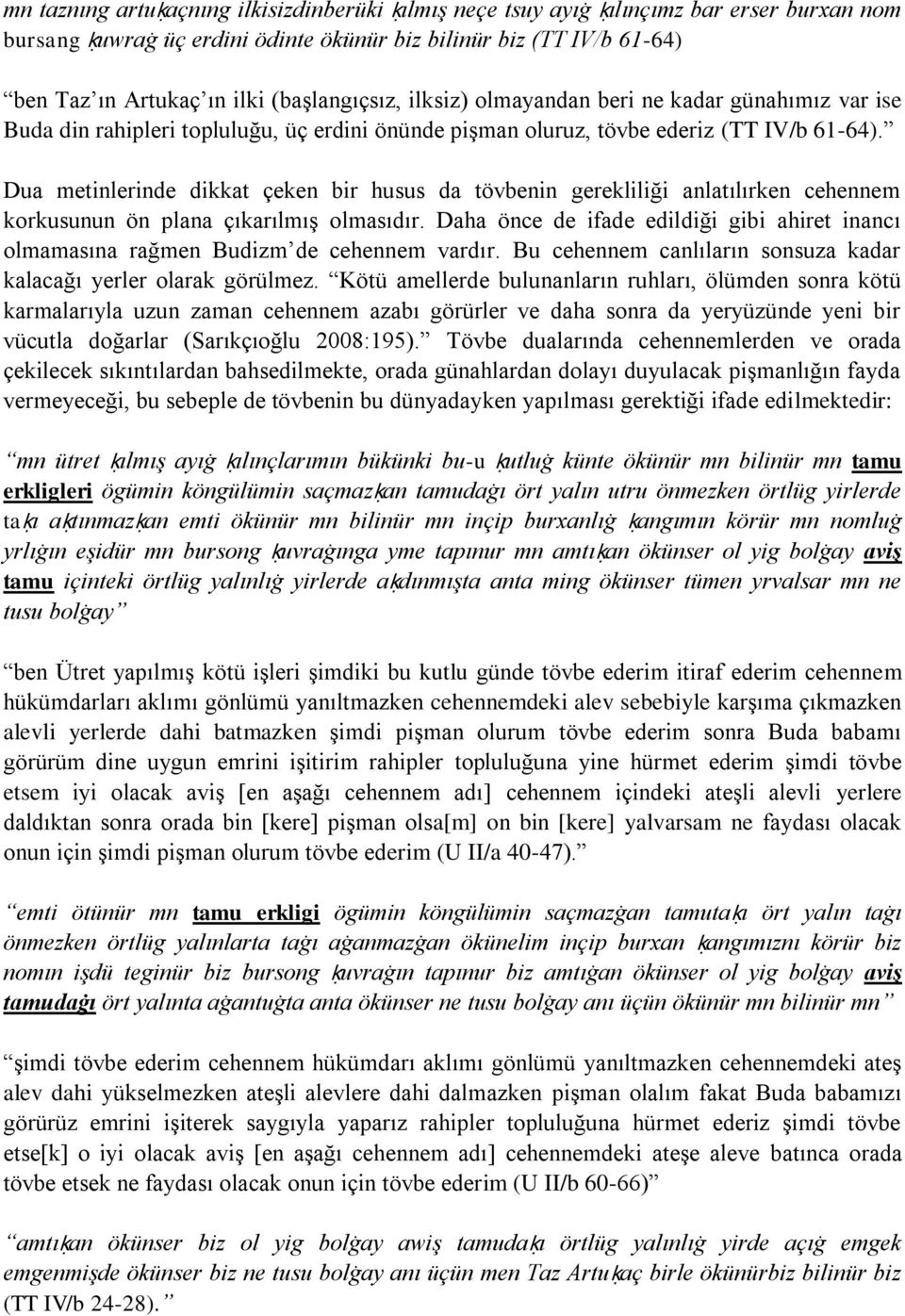 Dua metinlerinde dikkat çeken bir husus da tövbenin gerekliliği anlatılırken cehennem korkusunun ön plana çıkarılmış olmasıdır.