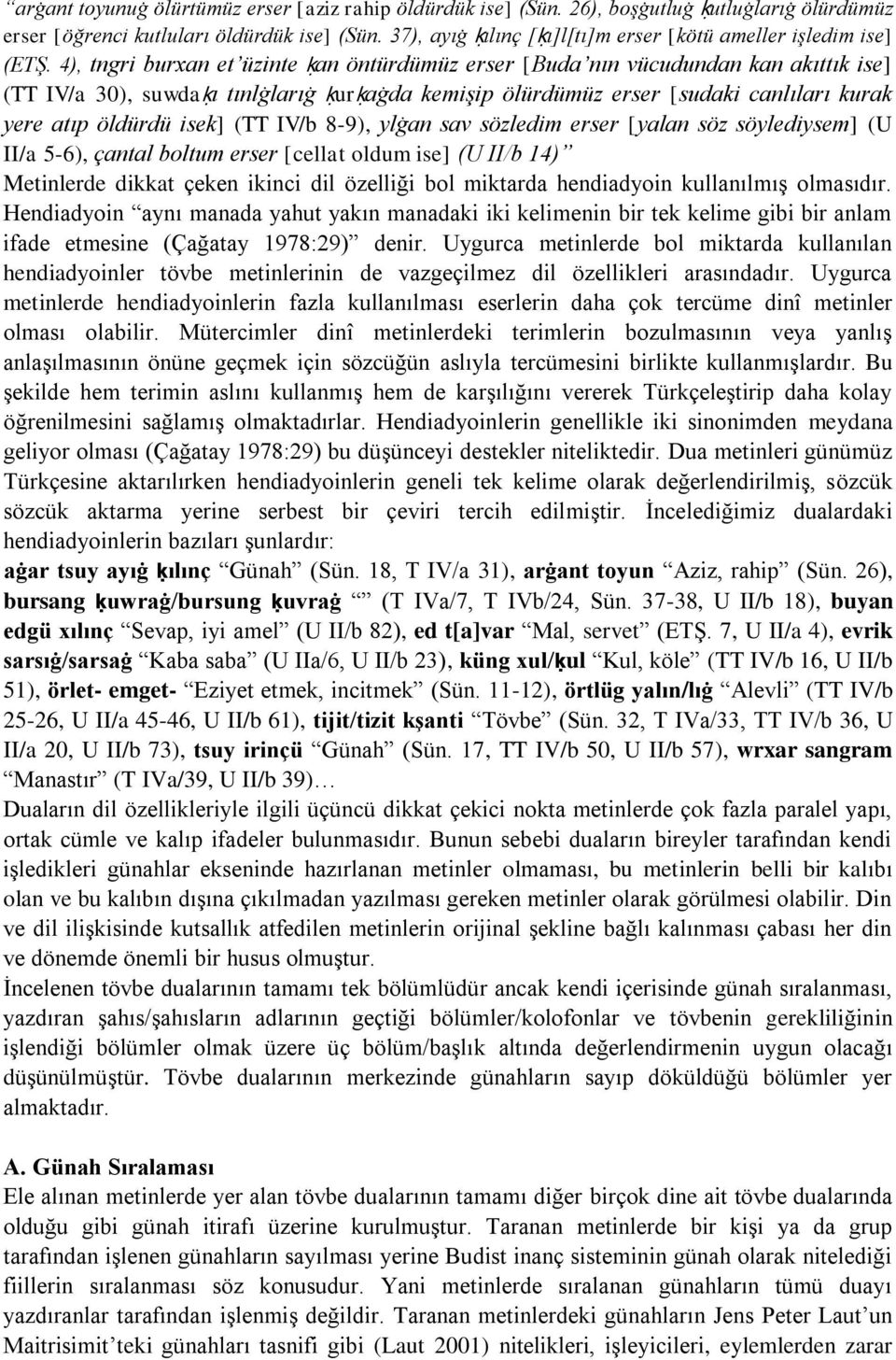 4), tngri burxan et üzinte ḳan öntürdümüz erser [Buda nın vücudundan kan akıttık ise] (TT IV/a 30), suwdaḳı tınlġlarıġ ḳurḳaġda kemişip ölürdümüz erser [sudaki canlıları kurak yere atıp öldürdü isek]