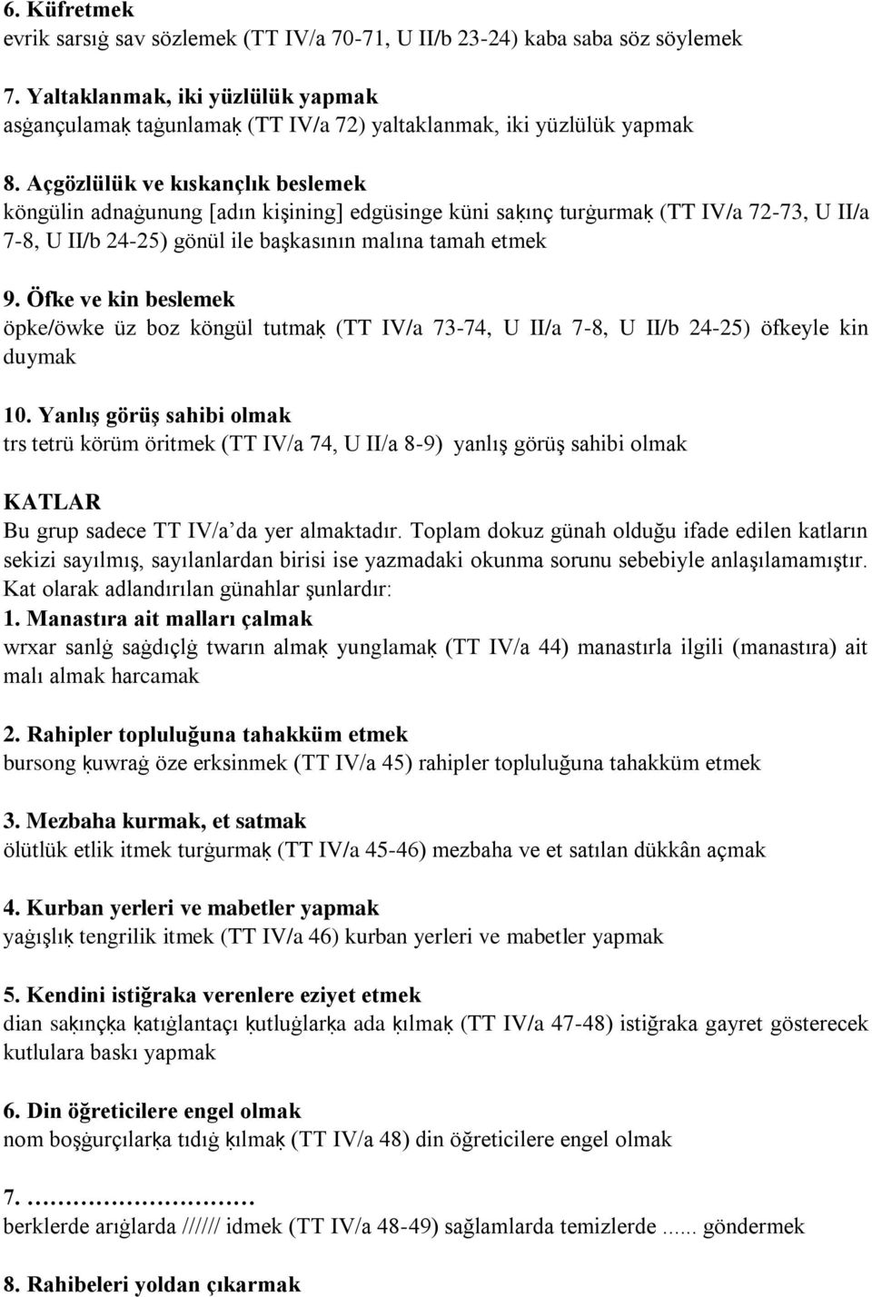 Açgözlülük ve kıskançlık beslemek köngülin adnaġunung [adın kişining] edgüsinge küni saḳınç turġurmaḳ (TT IV/a 72-73, U II/a 7-8, U II/b 24-25) gönül ile başkasının malına tamah etmek 9.