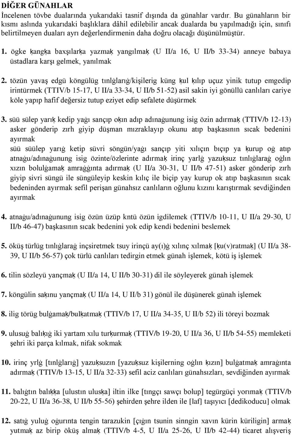 ögke ḳangḳa baxşılarḳa yazmaḳ yangılmaḳ (U II/a 16, U II/b 33-34) anneye babaya üstadlara karşı gelmek, yanılmak 2.