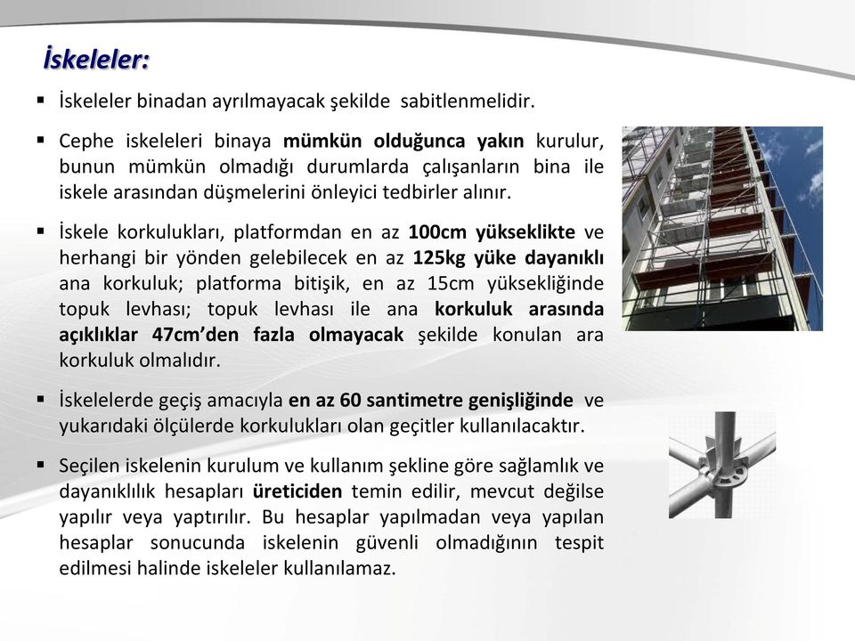 İskele korkulukları, platformdan en az 100cm yükseklikte ve herhangi bir yönden gelebilecek en az 125kg yüke dayanıklı ana korkuluk; platforma bitişik, en az 15cm yüksekliğinde topuk levhası; topuk