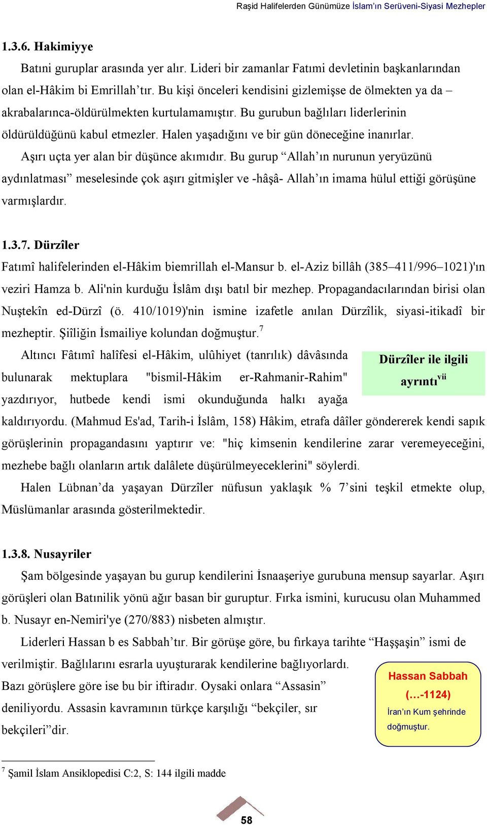 Halen yaşadığını ve bir gün döneceğine inanırlar. Aşırı uçta yer alan bir düşünce akımıdır.