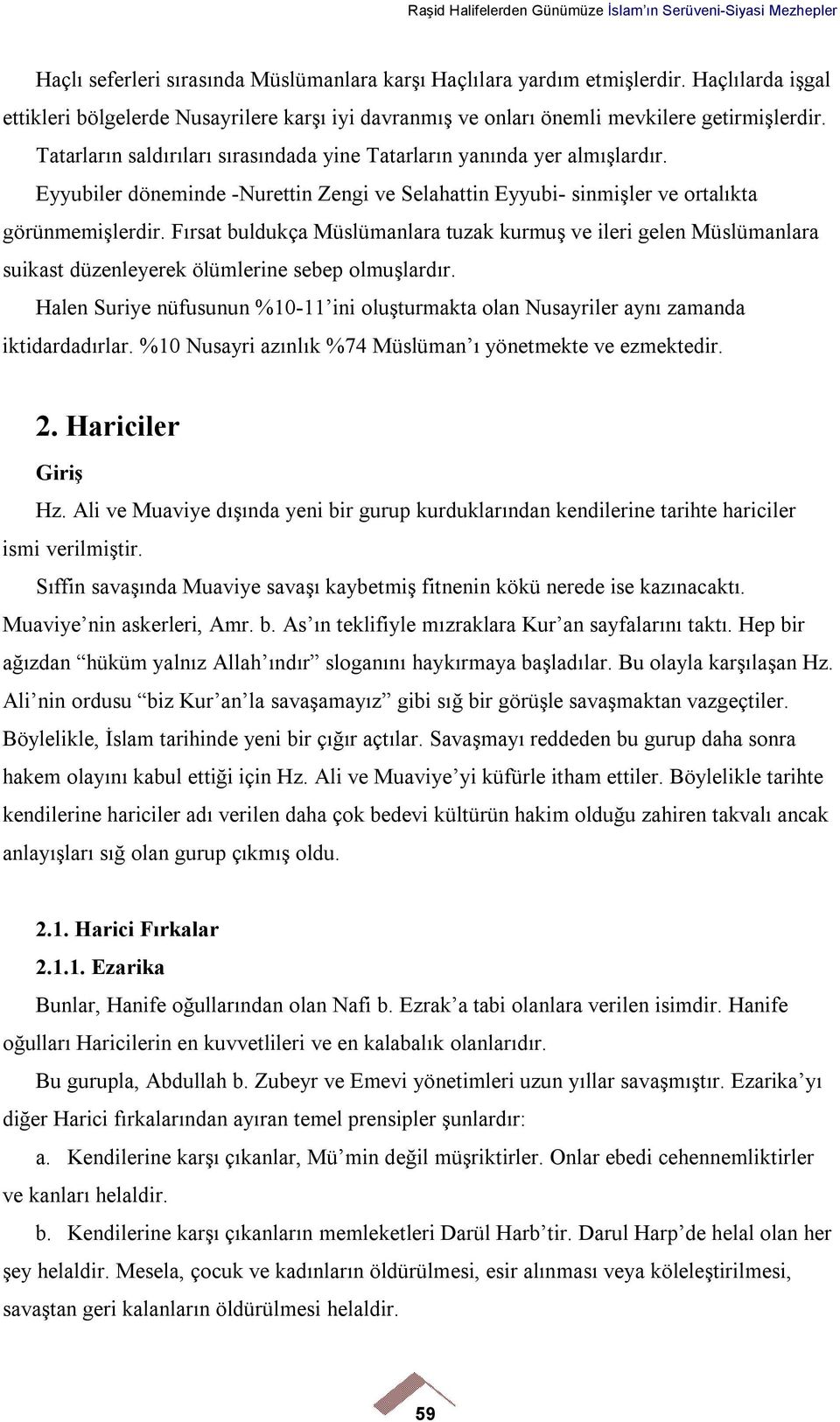 Fırsat buldukça Müslümanlara tuzak kurmuş ve ileri gelen Müslümanlara suikast düzenleyerek ölümlerine sebep olmuşlardır.