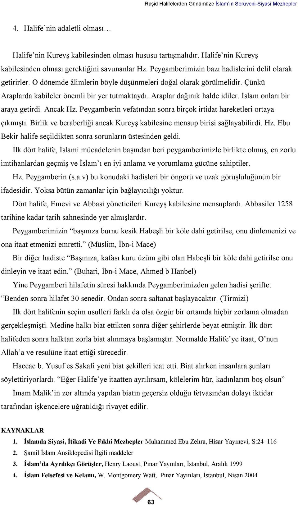 Araplar dağınık halde idiler. İslam onları bir araya getirdi. Ancak Hz. Peygamberin vefatından sonra birçok irtidat hareketleri ortaya çıkmıştı.