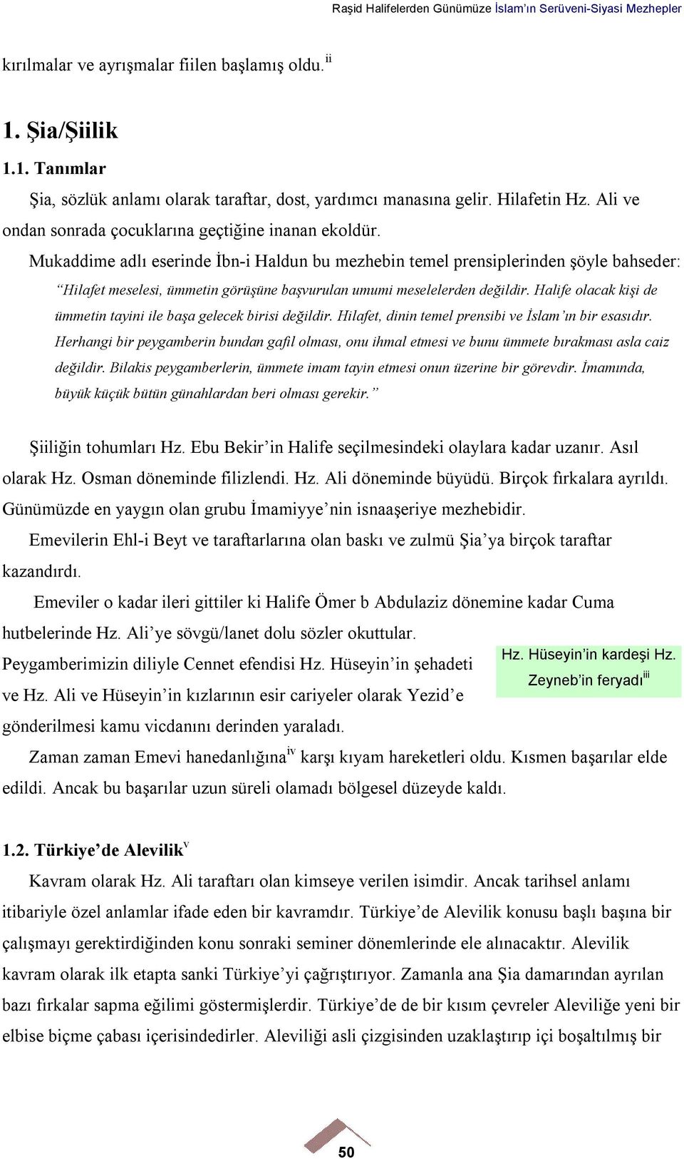 Mukaddime adlı eserinde İbn-i Haldun bu mezhebin temel prensiplerinden şöyle bahseder: Hilafet meselesi, ümmetin görüşüne başvurulan umumi meselelerden değildir.