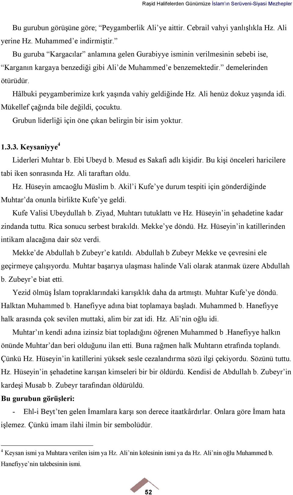 Hâlbuki peygamberimize kırk yaşında vahiy geldiğinde Hz. Ali henüz dokuz yaşında idi. Mükellef çağında bile değildi, çocuktu. Grubun liderliği için öne çıkan belirgin bir isim yoktur. 1.3.