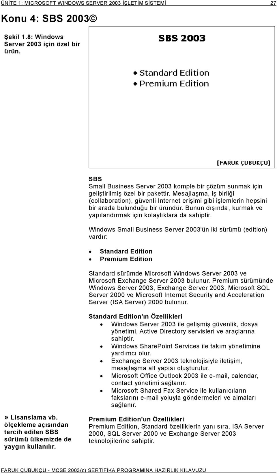 Mesajlaşma, iş birliği (collaboration), güvenli Internet erişimi gibi işlemlerin hepsini bir arada bulunduğu bir üründür. Bunun dışında, kurmak ve yapılandırmak için kolaylıklara da sahiptir.