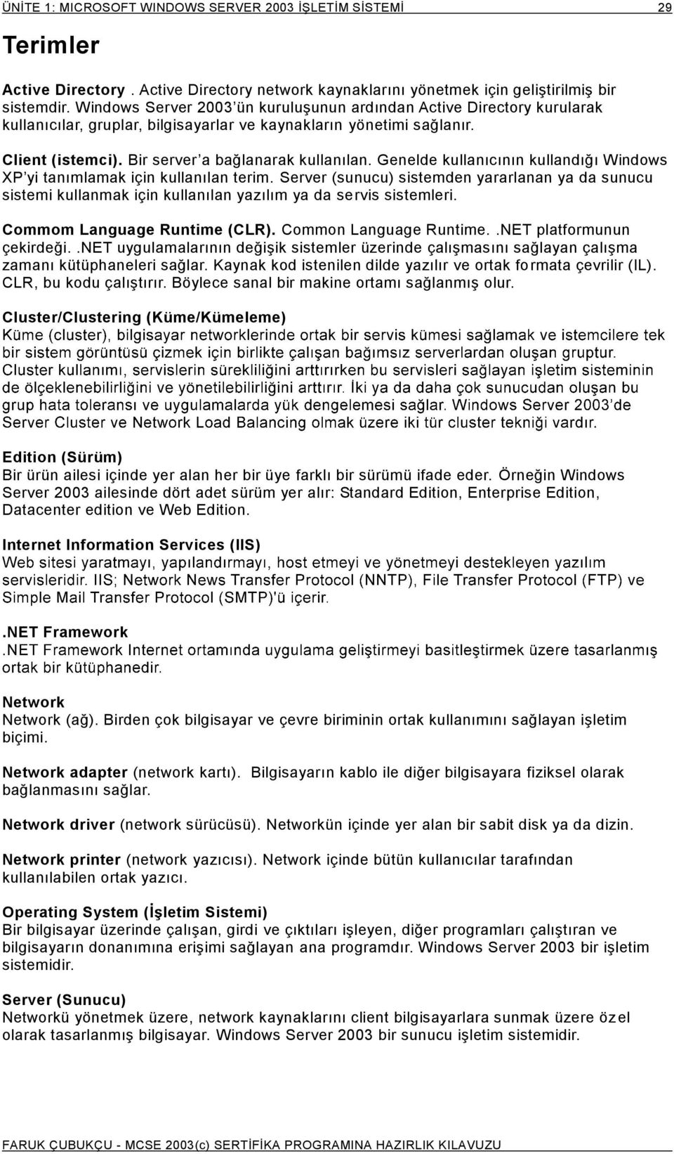 Genelde kullanıcının kullandığı Windows XP yi tanımlamak için kullanılan terim. Server (sunucu) sistemden yararlanan ya da sunucu sistemi kullanmak için kullanılan yazılım ya da servis sistemleri.