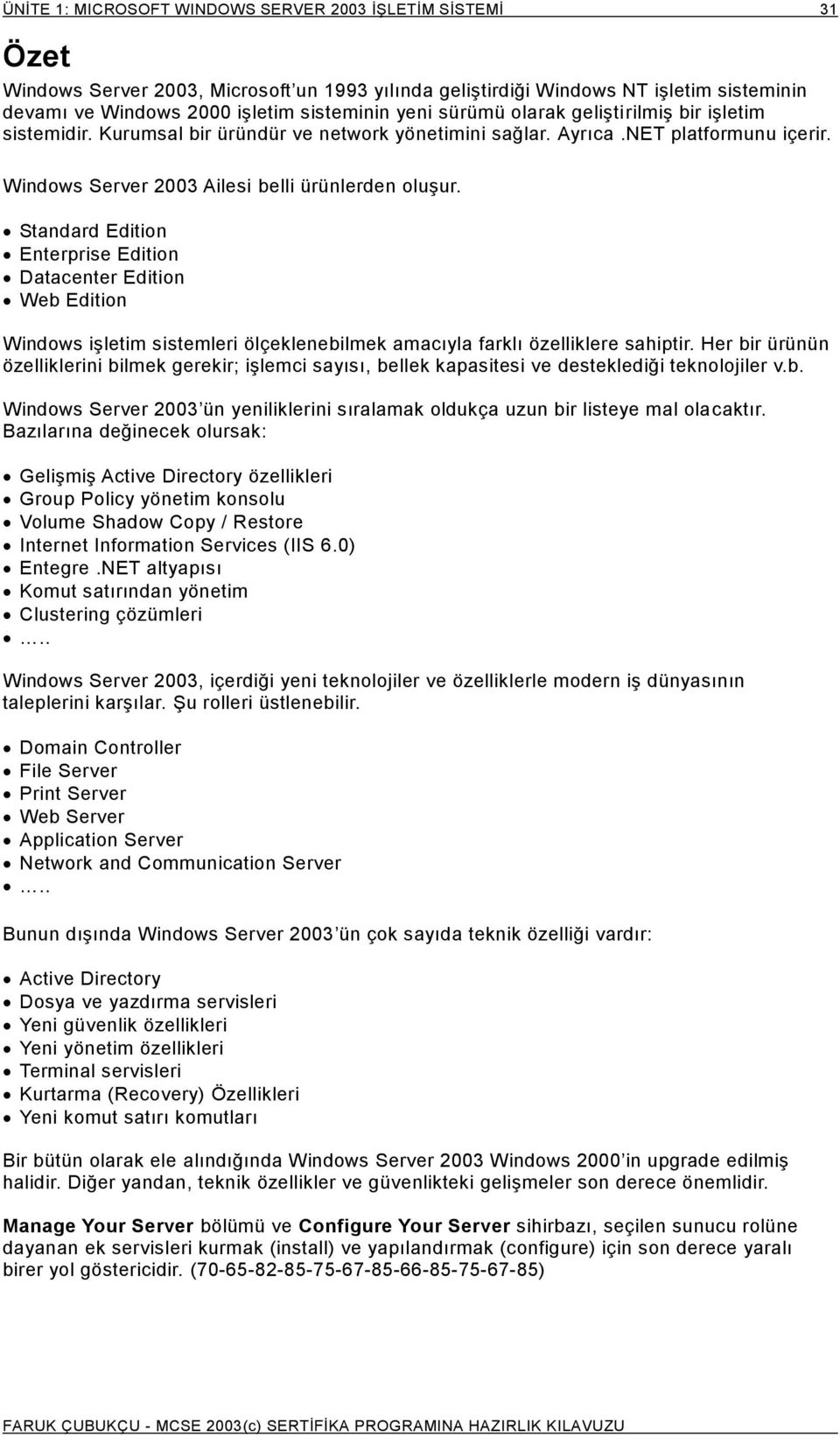 Standard Edition Enterprise Edition Datacenter Edition Web Edition Windows işletim sistemleri ölçeklenebilmek amacıyla farklı özelliklere sahiptir.