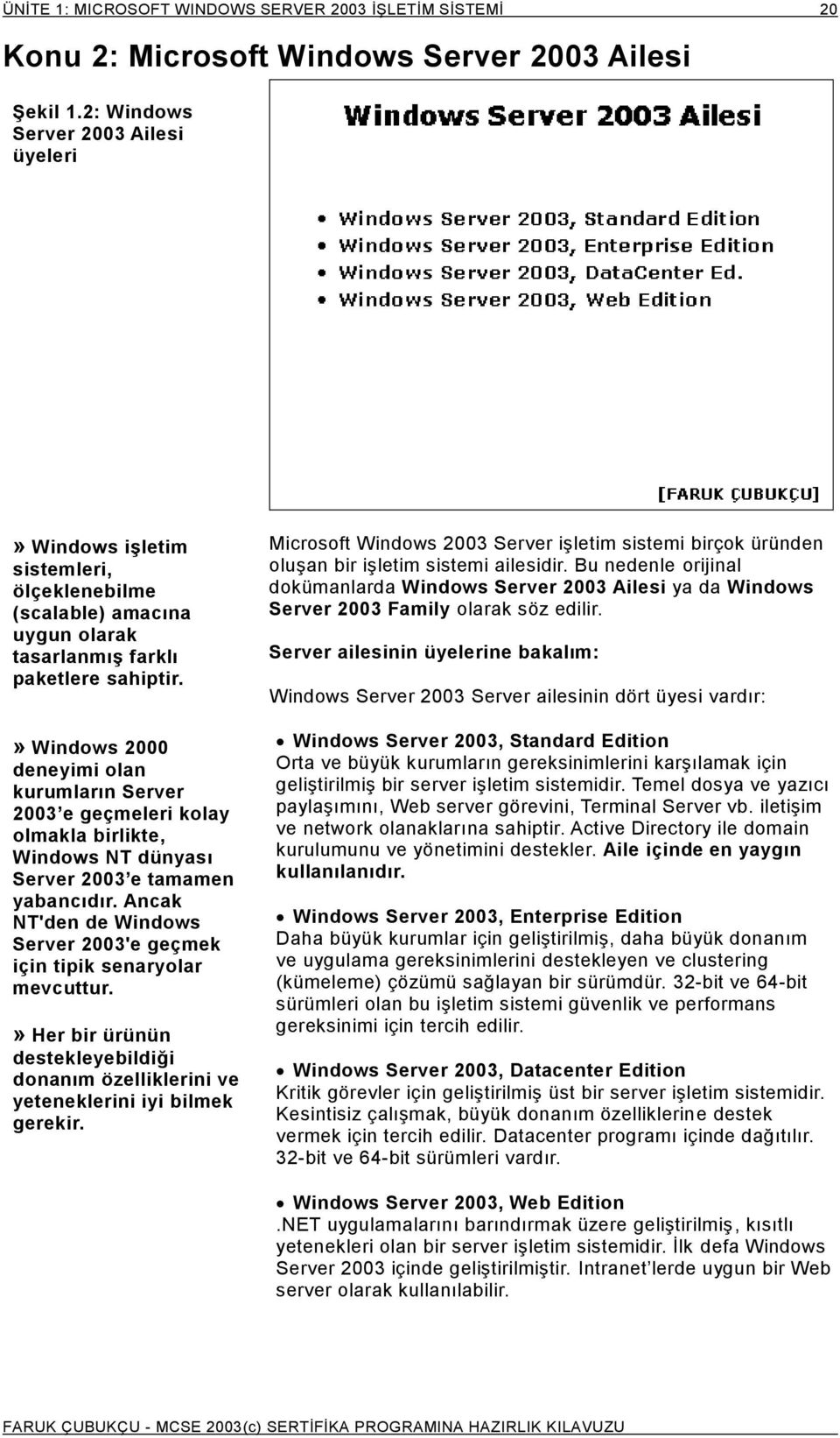 » Windows 2000 deneyimi olan kurumların Server 2003 e geçmeleri kolay olmakla birlikte, Windows NT dünyası Server 2003 e tamamen yabancıdır.