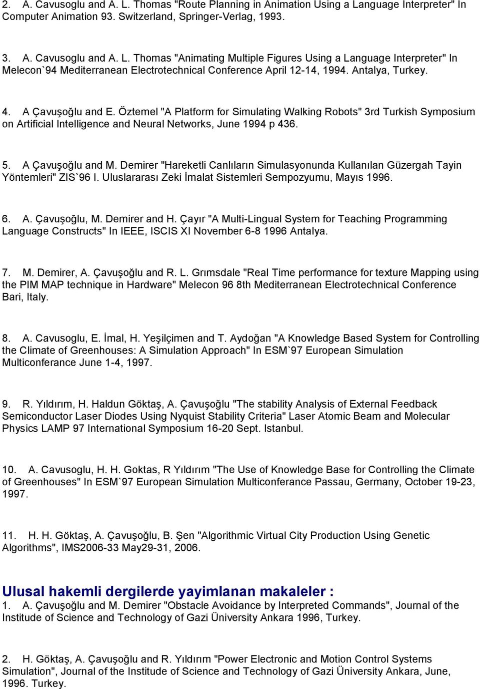 Demirer "Hareketli Canlıların Simulasyonunda Kullanılan Güzergah Tayin Yöntemleri" ZIS`96 I. Uluslararası Zeki İmalat Sistemleri Sempozyumu, Mayıs 1996. 6. A. Çavuşoğlu, M. Demirer and H.