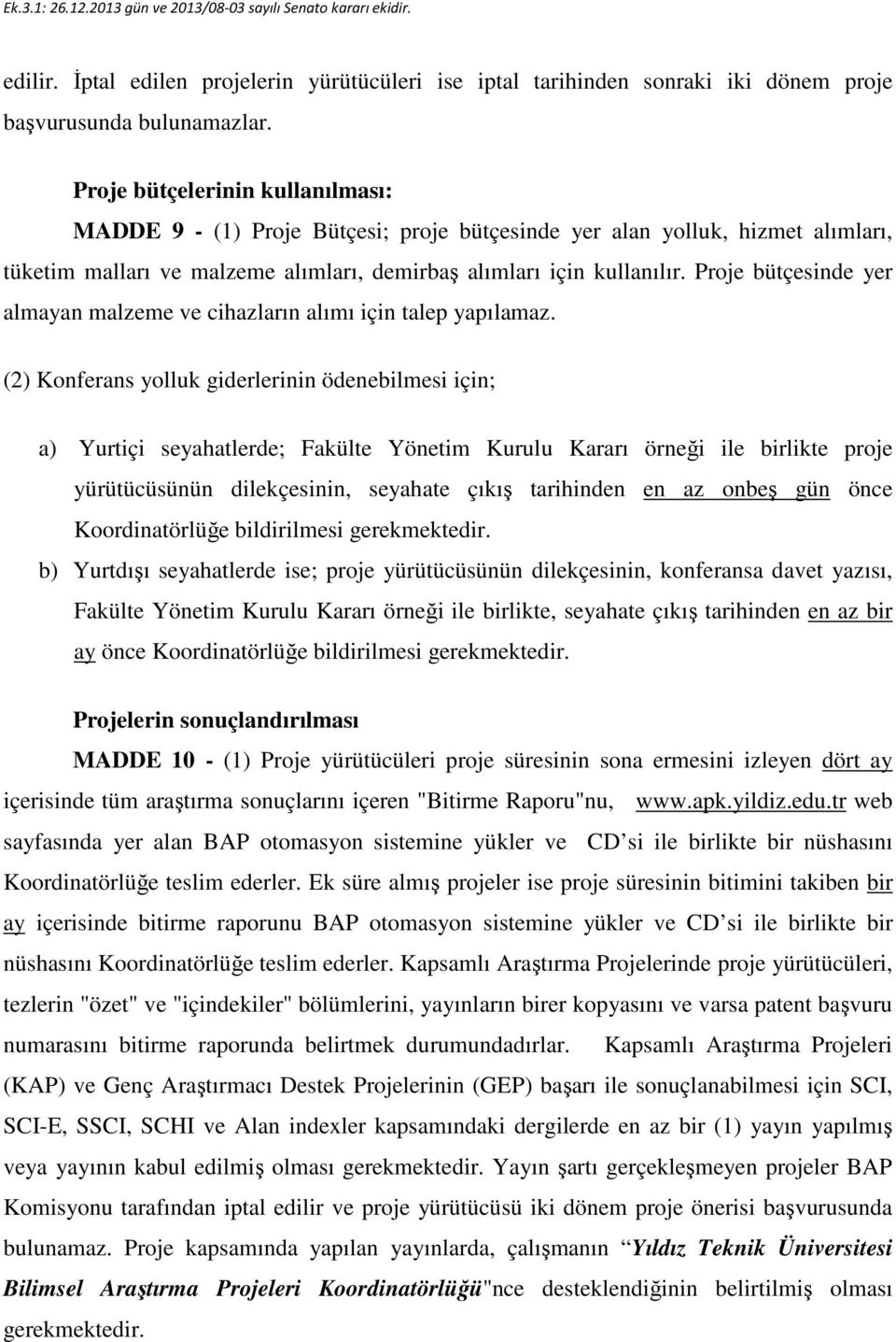 Proje bütçesinde yer almayan malzeme ve cihazların alımı için talep yapılamaz.