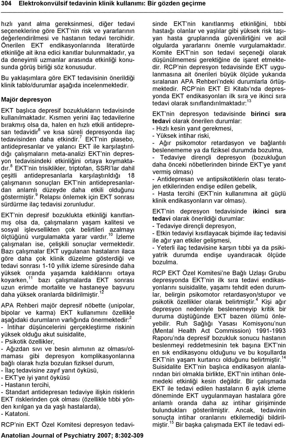 Bu yaklaşımlara göre EKT tedavisinin önerildiği klinik tablo/durumlar aşağıda incelenmektedir. Majör depresyon EKT başlıca depresif bozuklukların tedavisinde kullanılmaktadır.