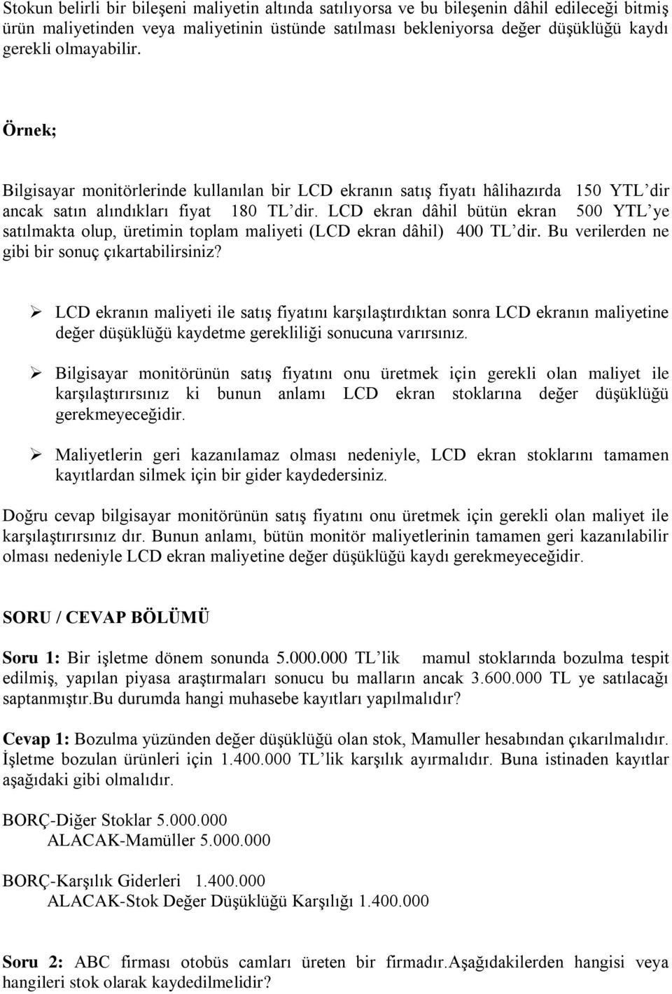 LCD ekran dâhil bütün ekran 500 YTL ye satılmakta olup, üretimin toplam maliyeti (LCD ekran dâhil) 400 TL dir. Bu verilerden ne gibi bir sonuç çıkartabilirsiniz?