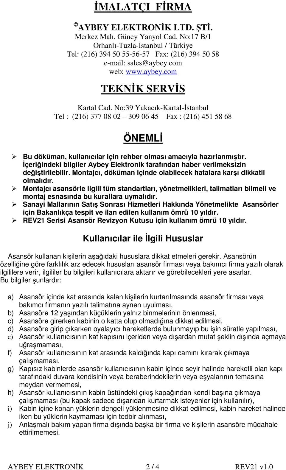 çeriindeki bilgiler Aybey Elektronik tarafından haber verilmeksizin deitirilebilir. Montajcı, döküman içinde olabilecek hatalara karı dikkatli olmalıdır.