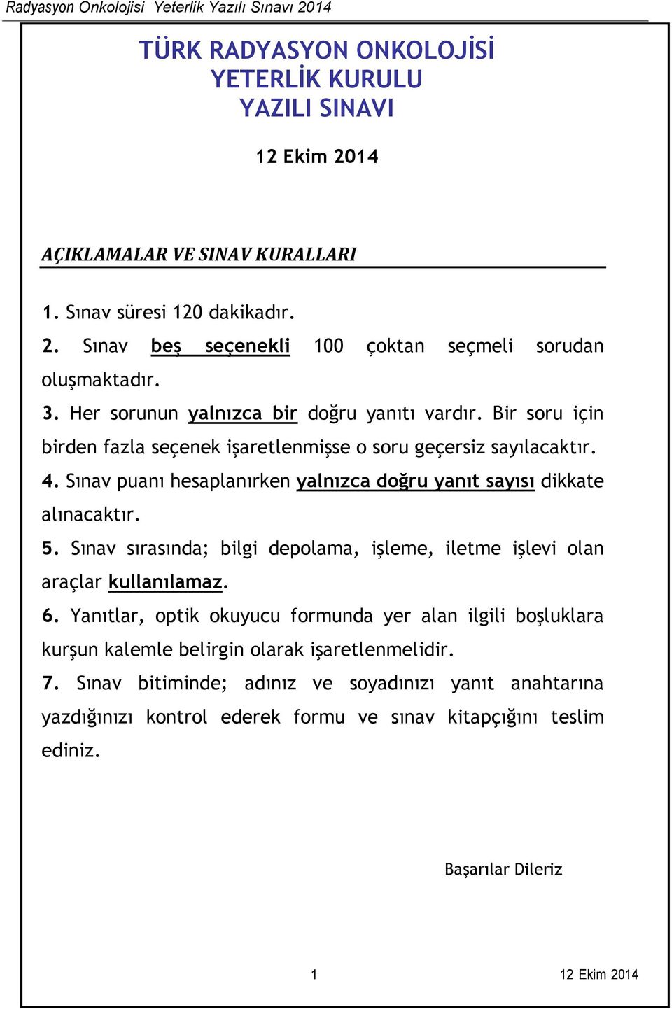 Sınav puanı hesaplanırken yalnızca doğru yanıt sayısı dikkate alınacaktır. 5. Sınav sırasında; bilgi depolama, işleme, iletme işlevi olan araçlar kullanılamaz. 6.