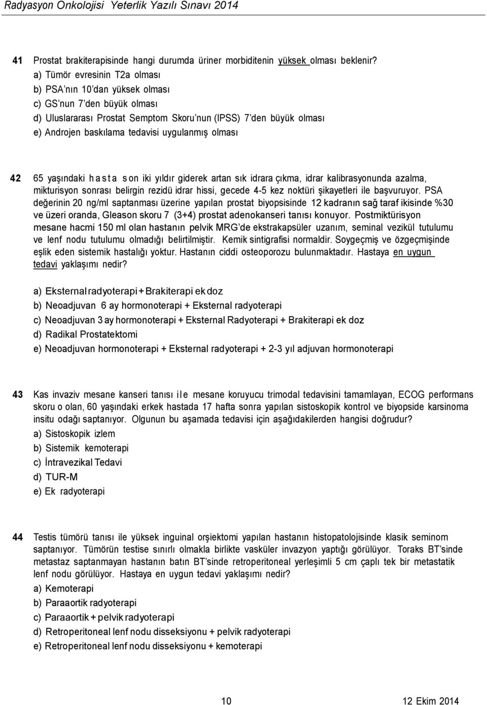 uygulanmış olması 42 65 yaşındaki h a s t a s on iki yıldır giderek artan sık idrara çıkma, idrar kalibrasyonunda azalma, mikturisyon sonrası belirgin rezidü idrar hissi, gecede 4-5 kez noktüri