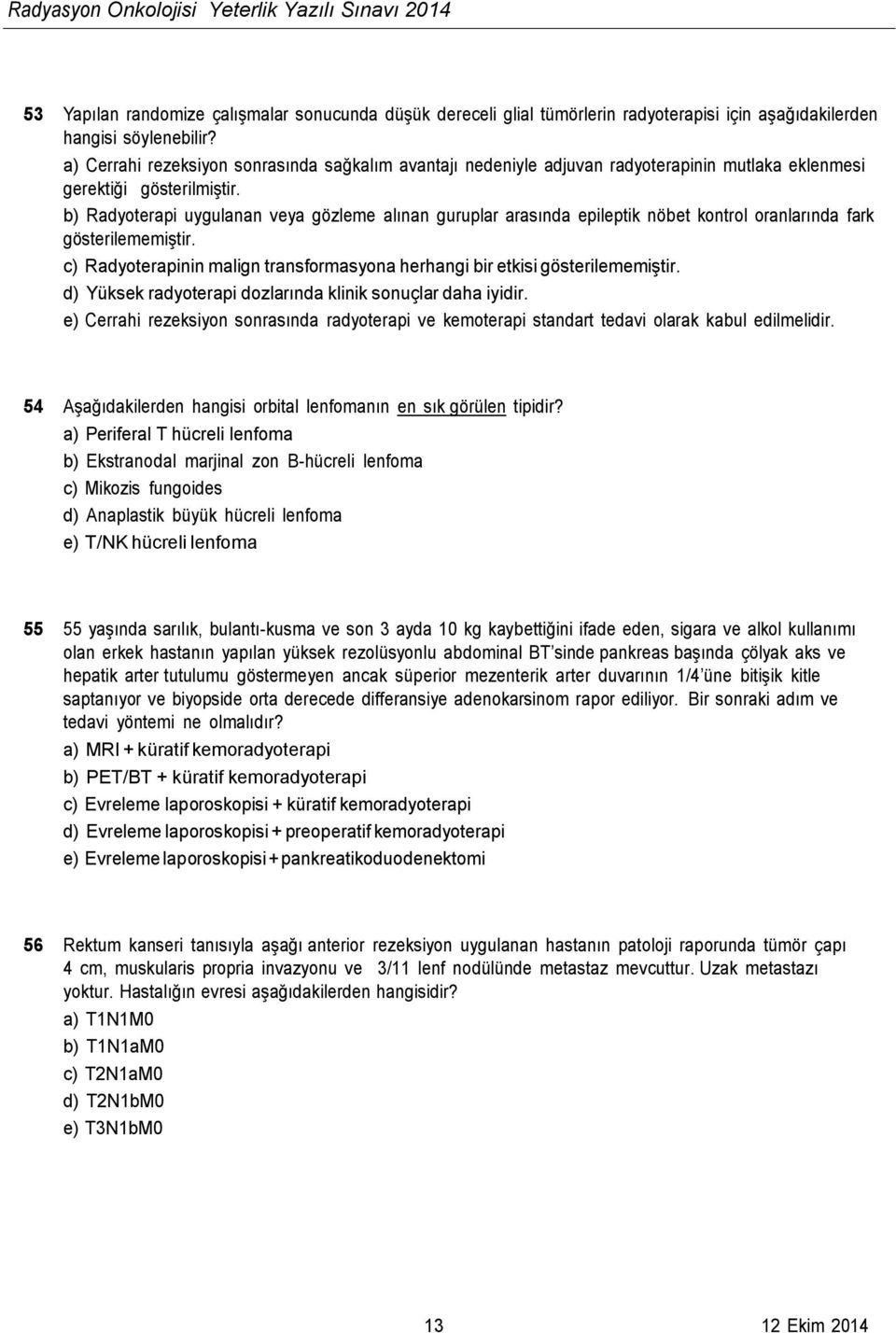 b) Radyoterapi uygulanan veya gözleme alınan guruplar arasında epileptik nöbet kontrol oranlarında fark gösterilememiştir.