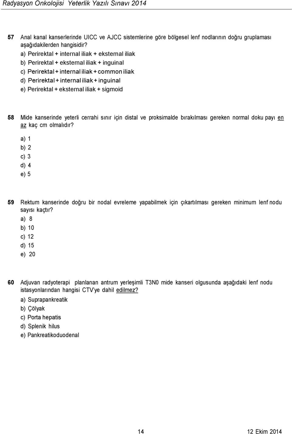 eksternal iliak + sigmoid 58 Mide kanserinde yeterli cerrahi sınır için distal ve proksimalde bırakılması gereken normal doku payı en az kaç cm olmalıdır?