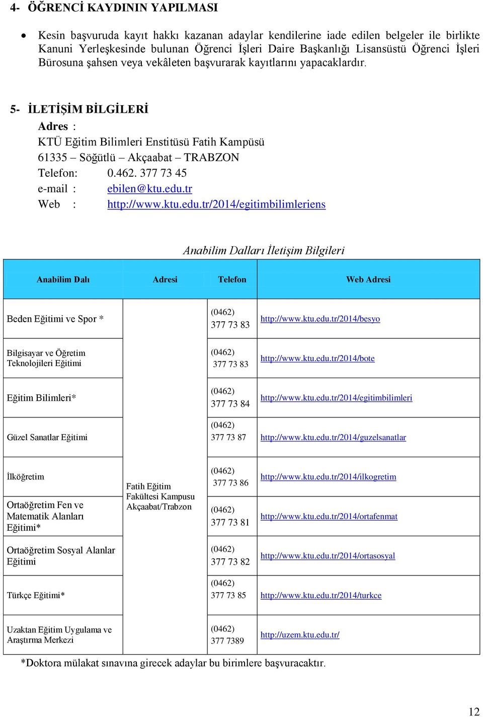 377 73 45 e-mail : ebilen@ktu.edu.tr Web : http://www.ktu.edu.tr/2014/egitimbilimleriens Anabilim Dalları İletişim Bilgileri Anabilim Dalı Adresi Telefon Web Adresi Beden ve Spor * 377 73 83 http://www.