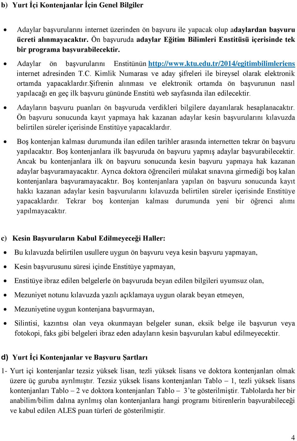 C. Kimlik Numarası ve aday şifreleri ile bireysel olarak elektronik ortamda yapacaklardır.