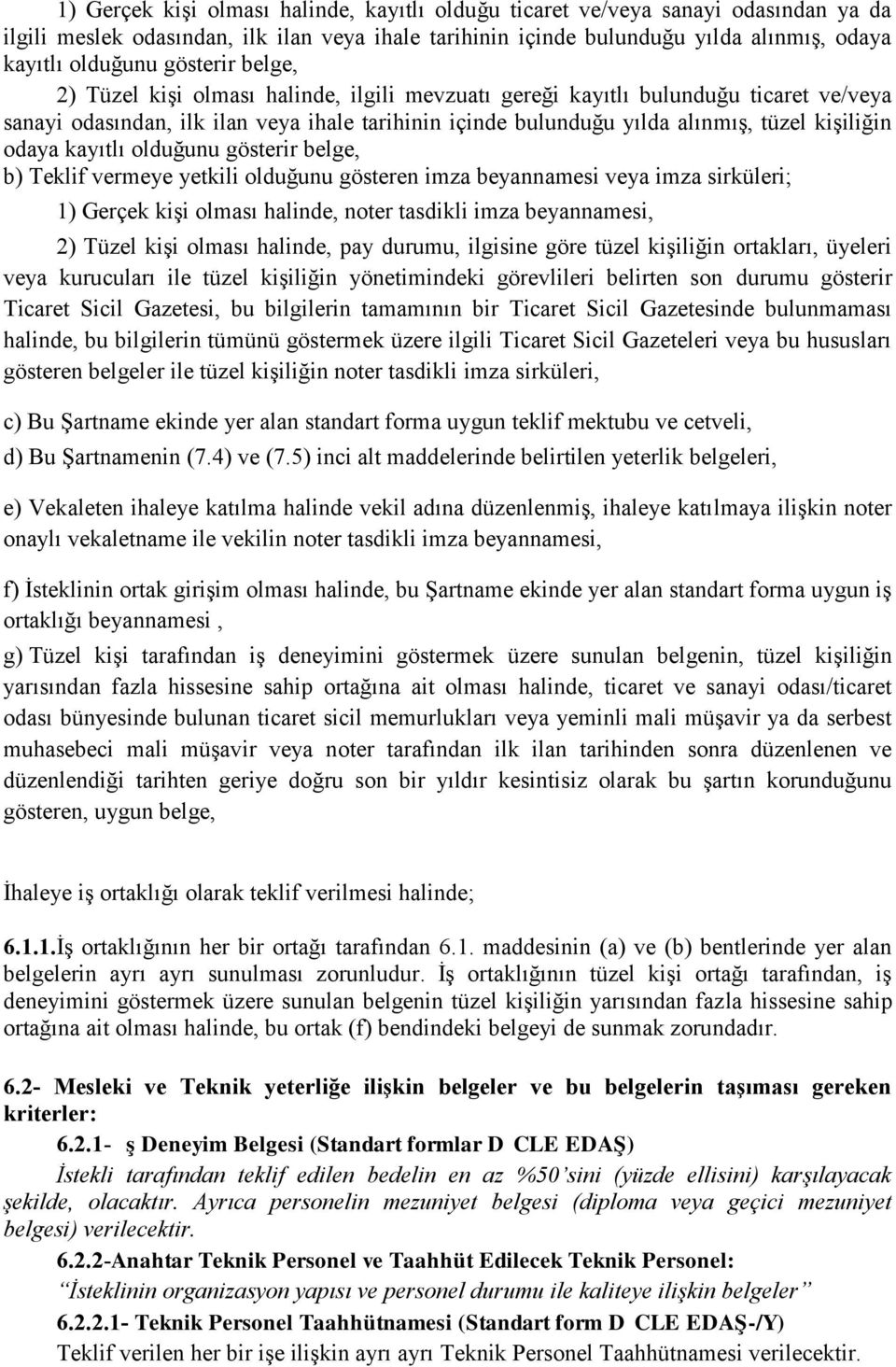 odaya kayıtlı olduğunu gösterir belge, b) Teklif vermeye yetkili olduğunu gösteren imza beyannamesi veya imza sirküleri; 1) Gerçek kişi olması halinde, noter tasdikli imza beyannamesi, 2) Tüzel kişi