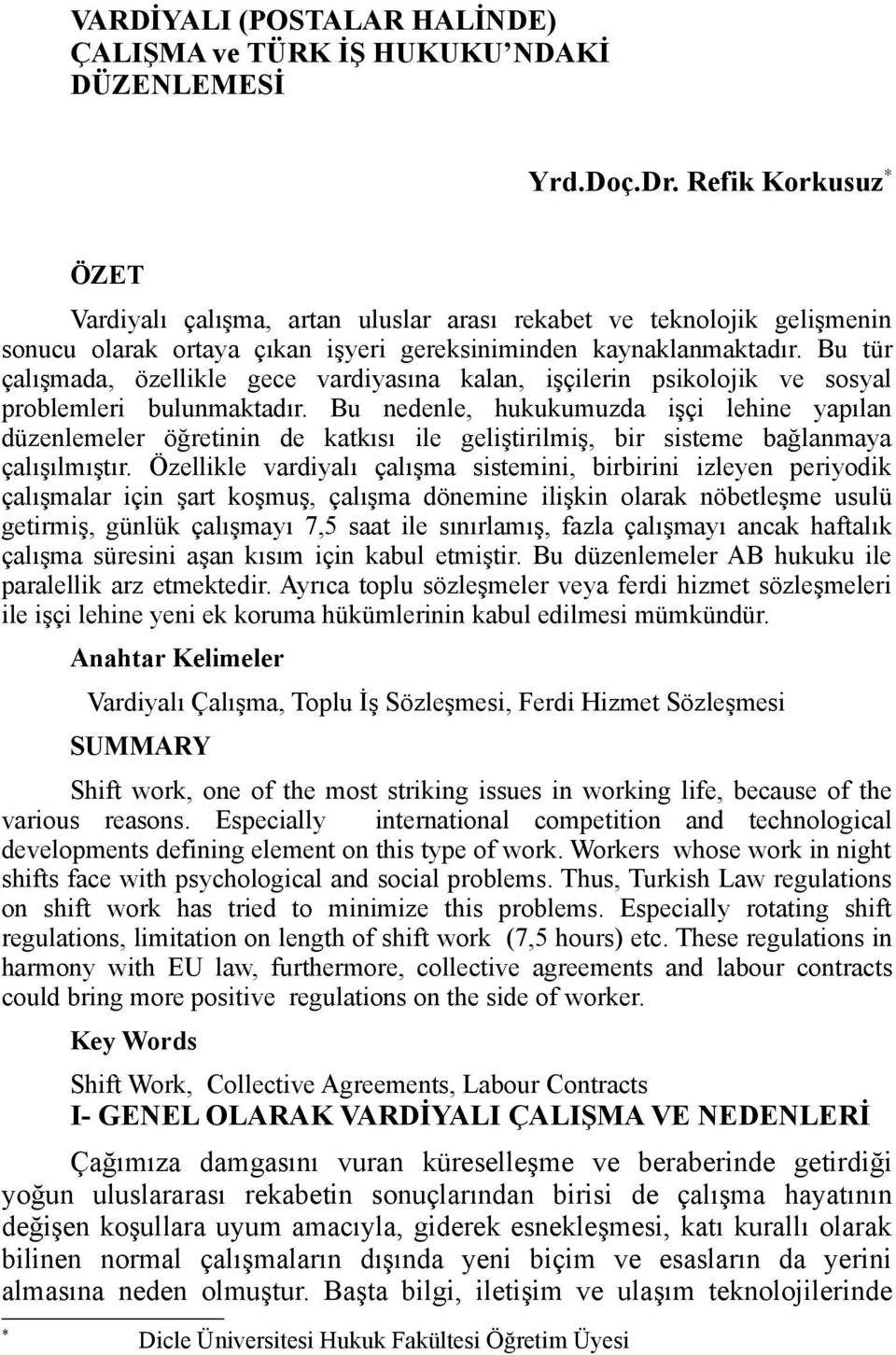 Bu tür çalışmada, özellikle gece vardiyasına kalan, işçilerin psikolojik ve sosyal problemleri bulunmaktadır.