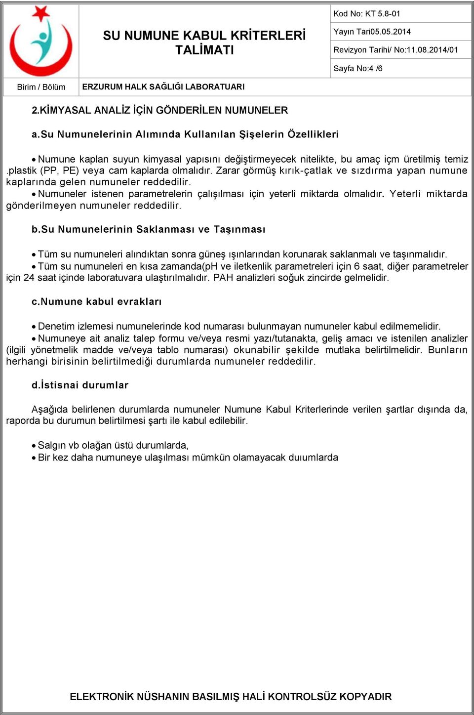 Zarar görmüş kırık-çatlak ve sızdırma yapan numune kaplarında gelen numuneler reddedilir. Numuneler istenen parametrelerin çalışılması için yeterli miktarda olmalıdır.