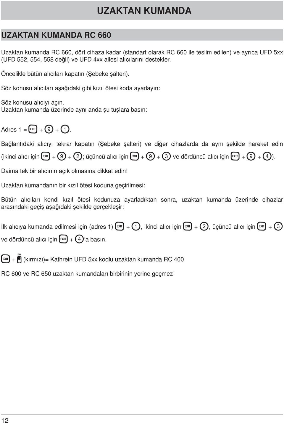 Uzaktan kumanda üzerinde aynı anda şu tuşlara basın: Adres 1 = + +.