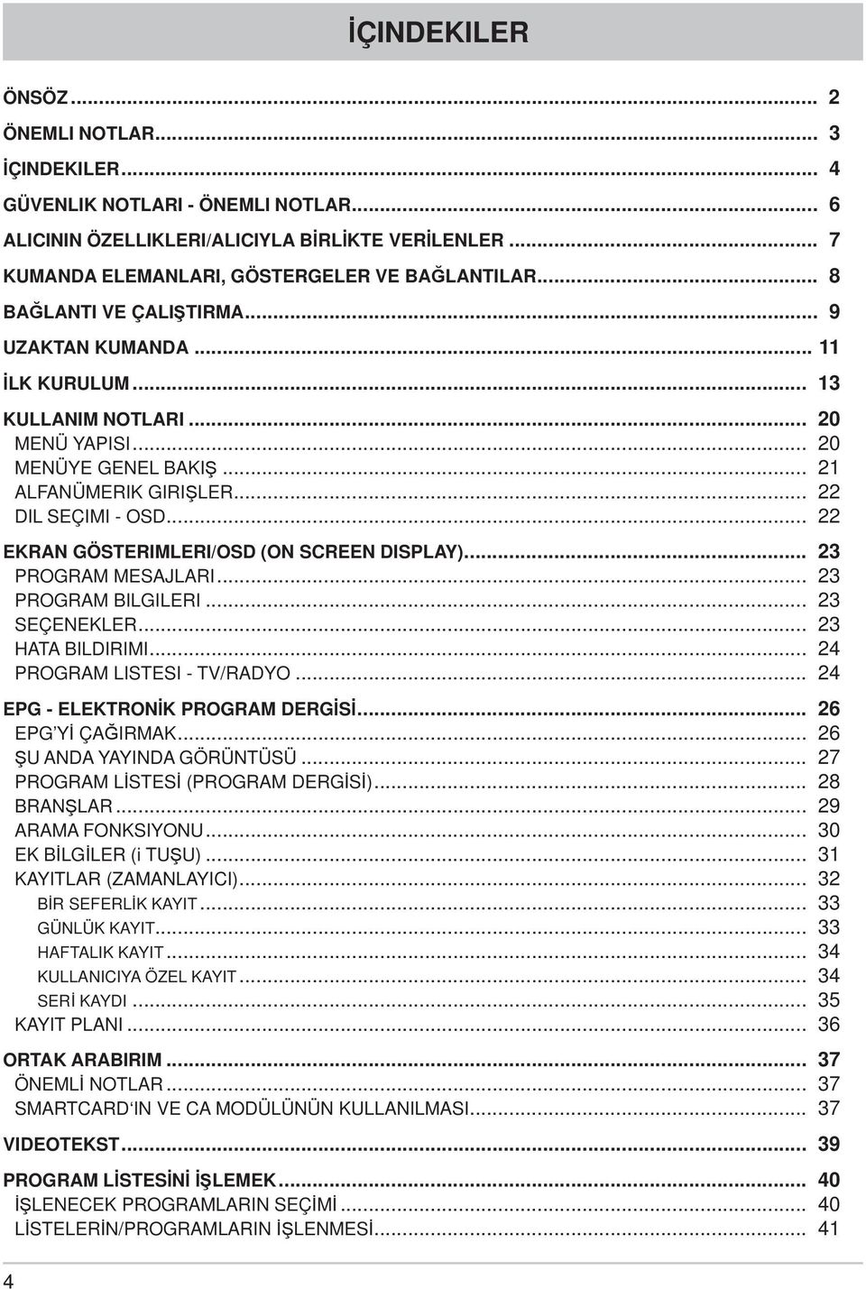 .. 22 EKRAN GÖSTERIMLERI/OSD (ON SCREEN DISPLAY)... 23 PROGRAM MESAJLARI... 23 PROGRAM BILGILERI... 23 SEÇENEKLER... 23 HATA BILDIRIMI... 24 PROGRAM LISTESI - TV/RADYO.