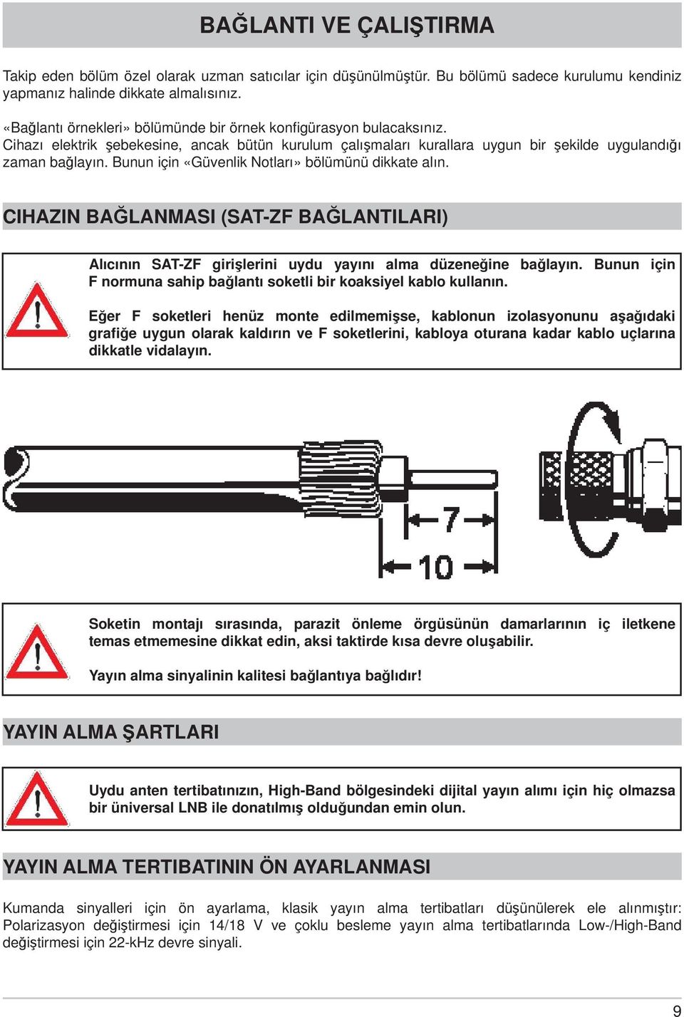 Bunun için «Güvenlik Notları» bölümünü dikkate alın. CIHAZIN BAĞLANMASI (SAT-ZF BAĞLANTILARI) Alıcının SAT-ZF girişlerini uydu yayını alma düzeneğine bağlayın.