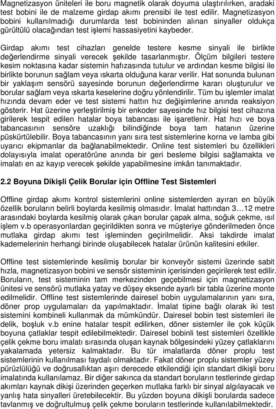 Girdap akımı test cihazları genelde testere kesme sinyali ile birlikte değerlendirme sinyali verecek şekilde tasarlanmıştır.