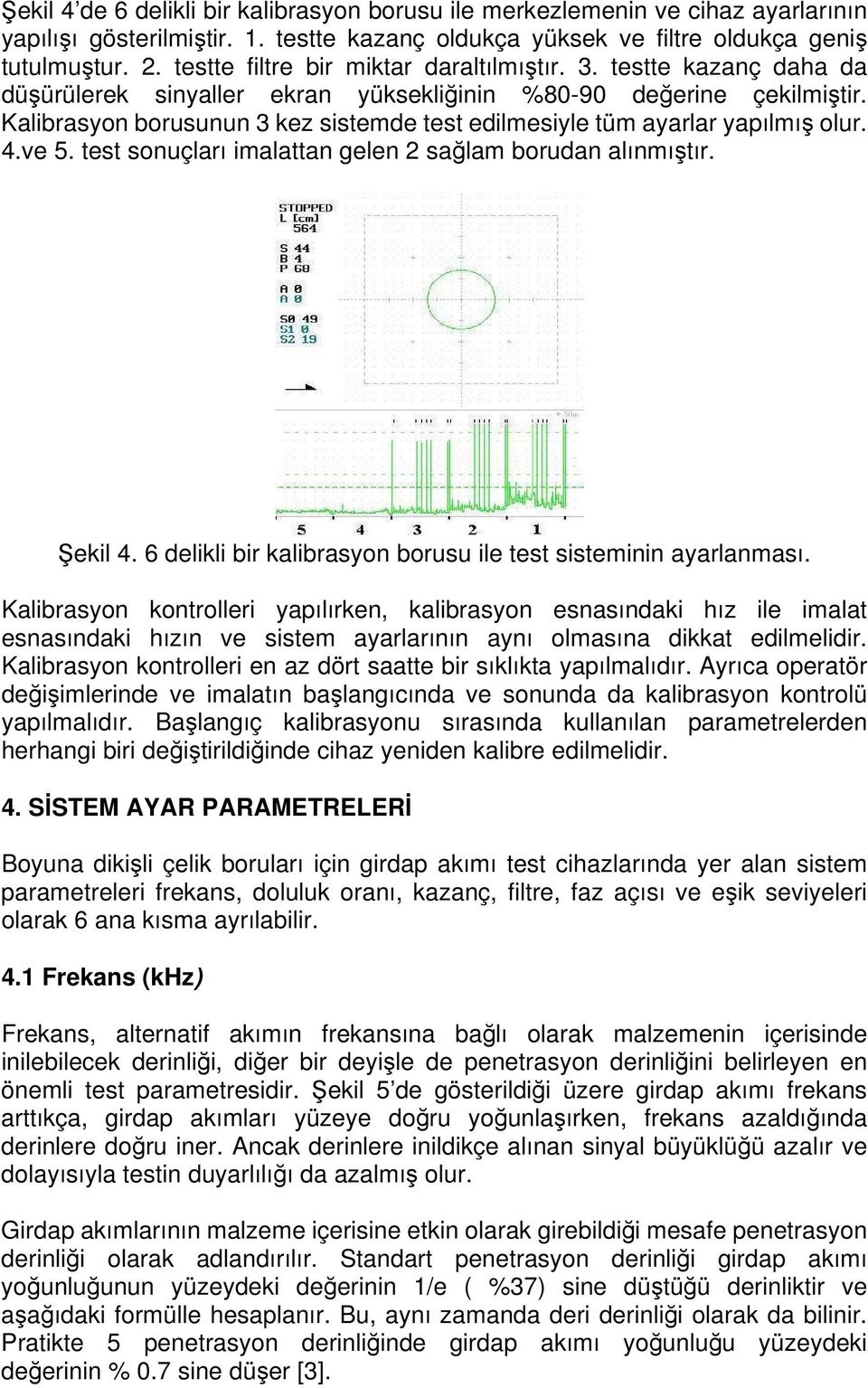 Kalibrasyon borusunun 3 kez sistemde test edilmesiyle tüm ayarlar yapılmış olur. 4.ve 5. test sonuçları imalattan gelen 2 sağlam borudan alınmıştır. Şekil 4.