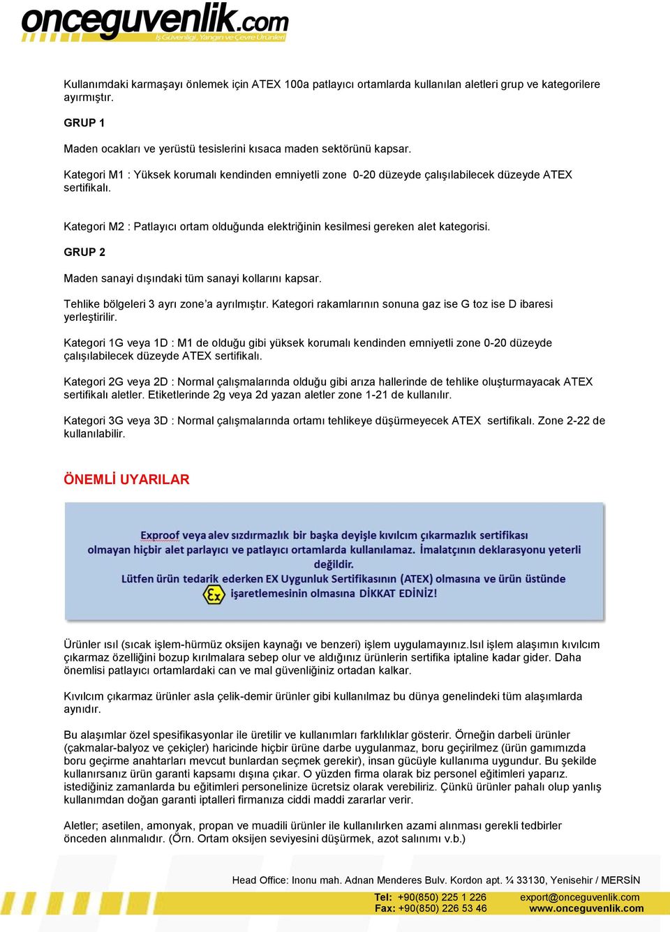 GRUP 2 Maden sanayi dışındaki tüm sanayi kollarını kapsar. Tehlike bölgeleri 3 ayrı zone a ayrılmıştır. Kategori rakamlarının sonuna gaz ise G toz ise D ibaresi yerleştirilir.