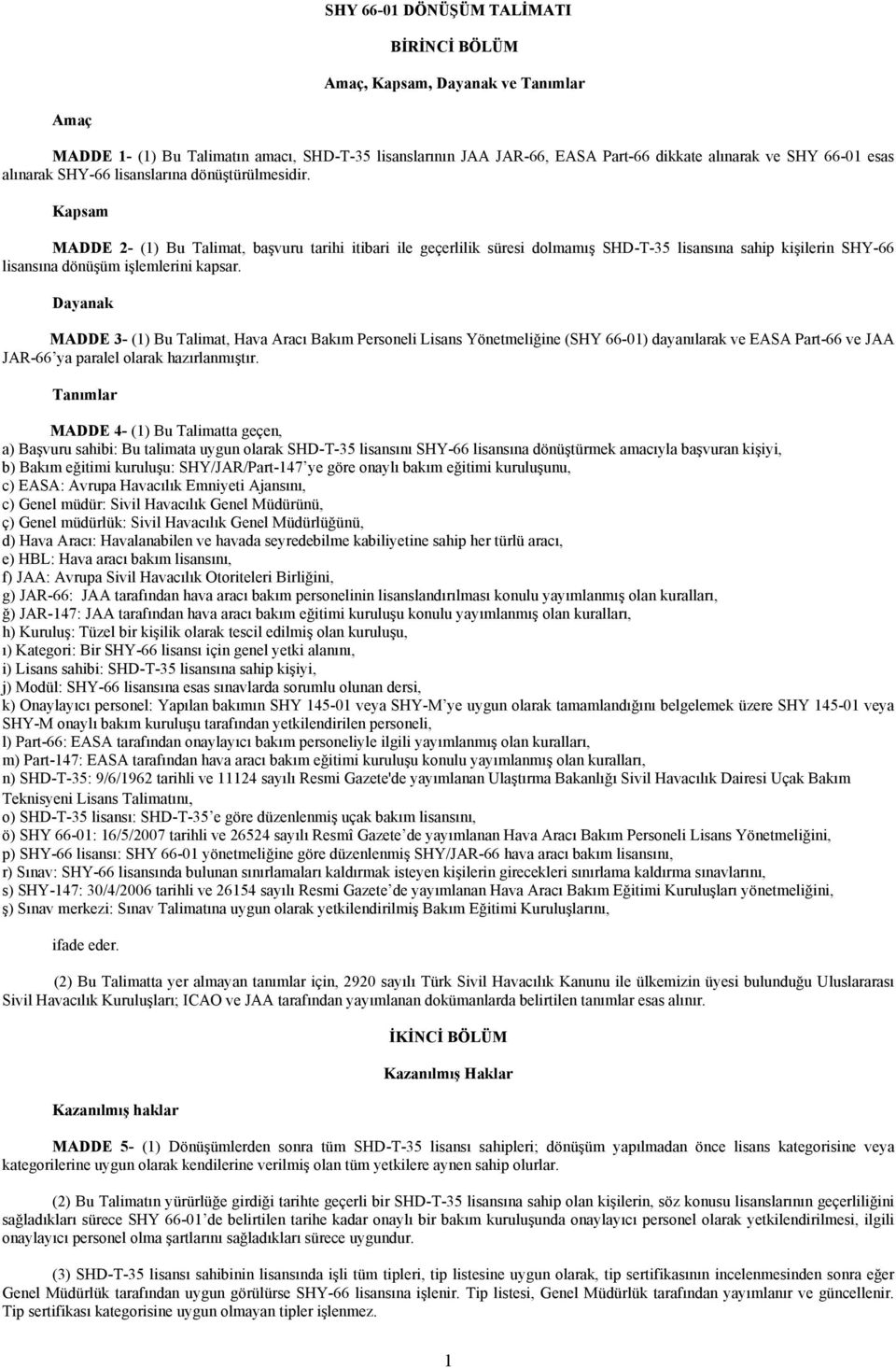Kapsam MADDE 2- (1) Bu Talimat, başvuru tarihi itibari ile geçerlilik süresi dolmamış SHD-T-35 lisansına sahip kişilerin SHY-66 lisansına dönüşüm işlemlerini kapsar.