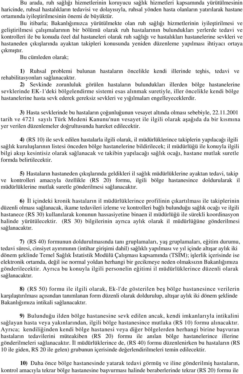 Bu itibarla; Bakanlığımızca yürütülmekte olan ruh sağlığı hizmetlerinin iyileştirilmesi ve geliştirilmesi çalışmalarının bir bölümü olarak ruh hastalarının bulundukları yerlerde tedavi ve kontrolleri