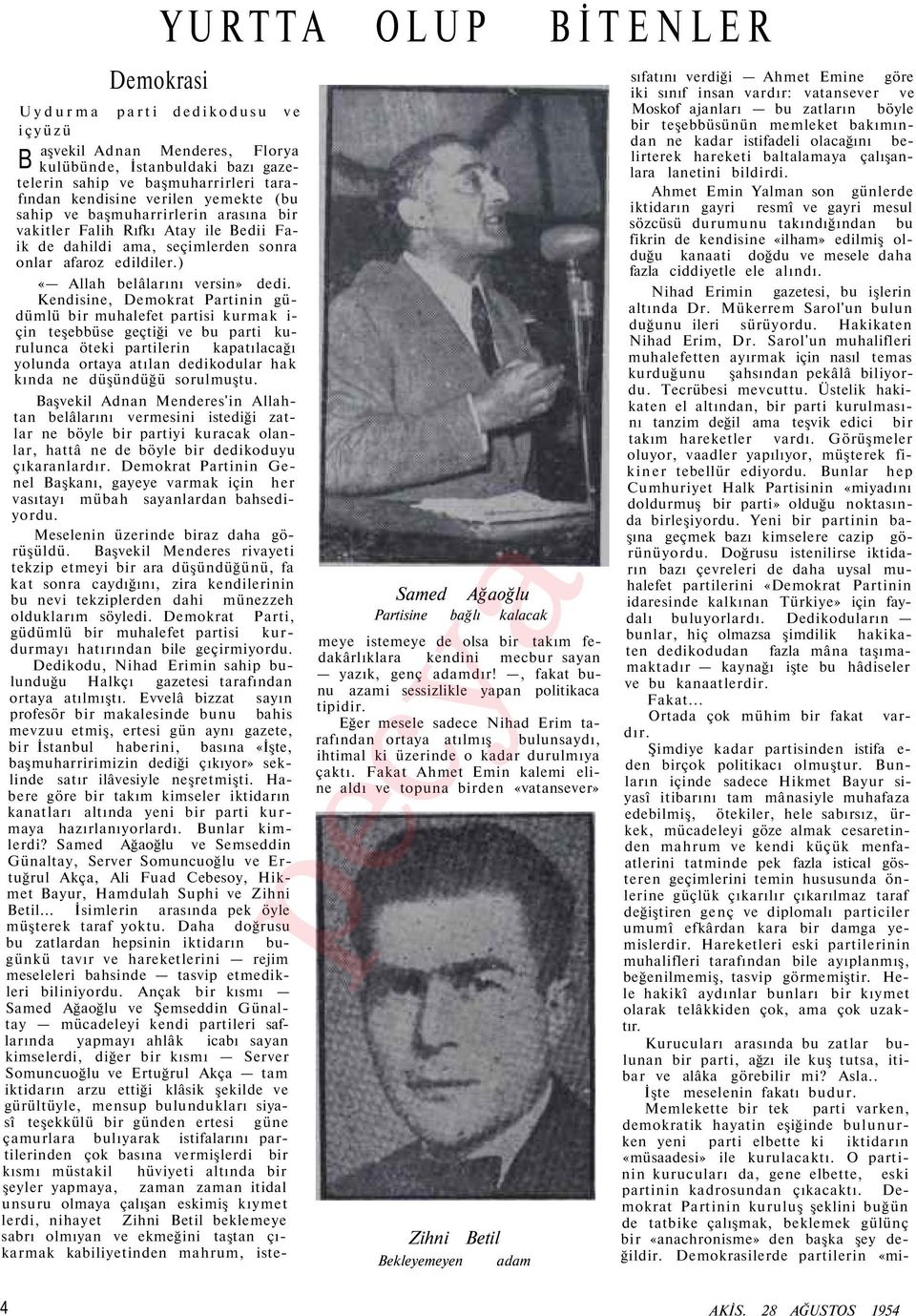 Kendisine, Demokrat Partinin güdümlü bir muhalefet partisi kurmak i- çin teşebbüse geçtiği ve bu parti kurulunca öteki partilerin kapatılacağı yolunda ortaya atılan dedikodular hak kında ne düşündüğü