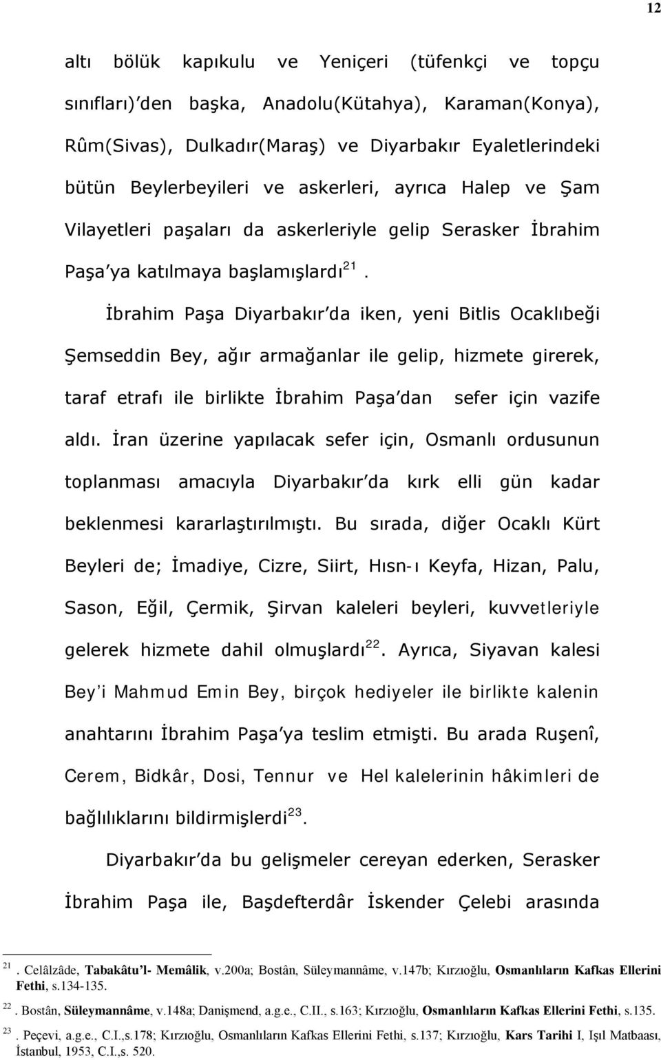 İbrahim Paşa Diyarbakır da iken, yeni Bitlis Ocaklıbeği Şemseddin Bey, ağır armağanlar ile gelip, hizmete girerek, taraf etrafı ile birlikte İbrahim Paşa dan sefer için vazife aldı.