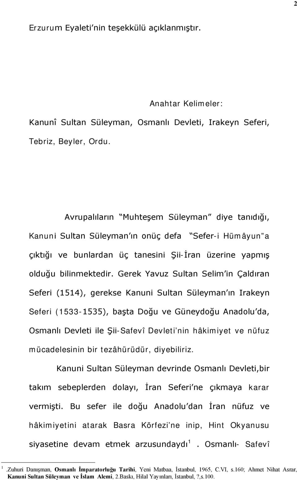Gerek Yavuz Sultan Selim in Çaldıran Seferi (1514), gerekse Kanuni Sultan Süleyman ın Irakeyn Seferi (1533-1535), başta Doğu ve Güneydoğu Anadolu da, Osmanlı Devleti ile Şii-Safevî Devleti nin