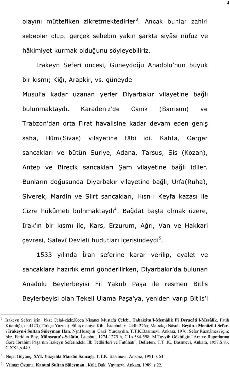 Karadeniz de Canik (Samsun) ve Trabzon dan orta Fırat havalisine kadar devam eden geniş saha, Rûm(Sivas) vilayetine tâbi idi.