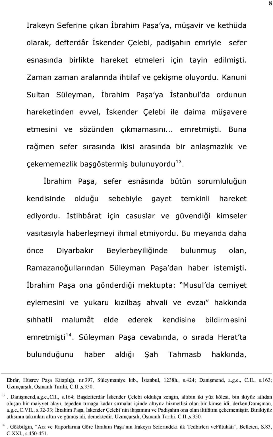 .. emretmişti. Buna rağmen sefer sırasında ikisi arasında bir anlaşmazlık ve çekememezlik başgöstermiş bulunuyordu 13.