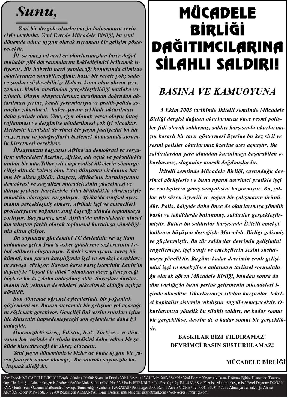 Bir haberin nasýl yapýlacaðý konusunda elimizde okurlarýmýza sunabileceðimiz hazýr bir reçete yok; sadece þunlarý söyleyebiliriz: Habere konu olan olayýn yeri, zamaný, kimler tarafýndan